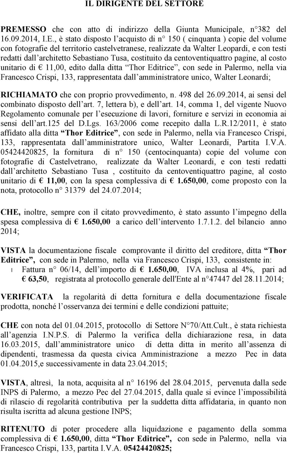 territorio castelvetranese, realizzate da Walter Leopardi, e con testi redatti dall architetto Sebastiano Tusa, costituito da centoventiquattro pagine, al costo unitario di 11,00, edito dalla ditta