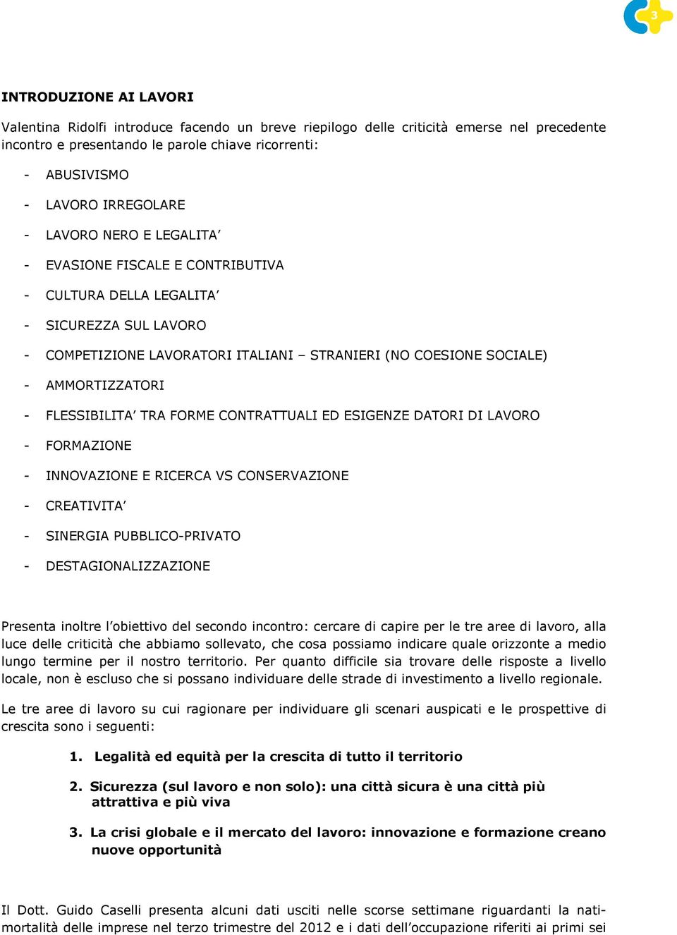 AMMORTIZZATORI - FLESSIBILITA TRA FORME CONTRATTUALI ED ESIGENZE DATORI DI LAVORO - FORMAZIONE - INNOVAZIONE E RICERCA VS CONSERVAZIONE - CREATIVITA - SINERGIA PUBBLICO-PRIVATO - DESTAGIONALIZZAZIONE