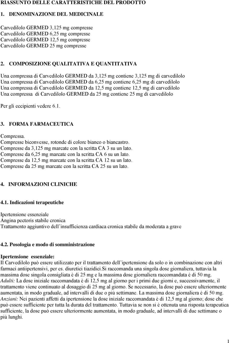 COMPOSIZIONE QUALITATIVA E QUANTITATIVA Una compressa di Carvedilolo GERMED da 3,125 mg contiene 3,125 mg di carvedilolo Una compressa di Carvedilolo GERMED da 6,25 mg contiene 6,25 mg di carvedilolo