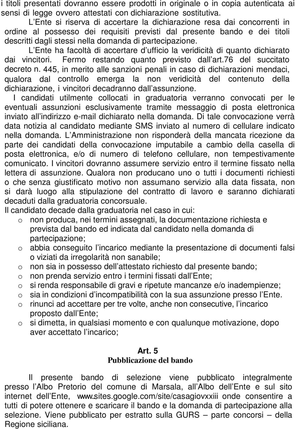 partecipazione. L Ente ha facoltà di accertare d ufficio la veridicità di quanto dichiarato dai vincitori. Fermo restando quanto previsto dall art.76 del succitato decreto n.