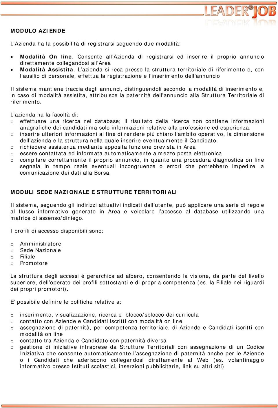 L azienda si reca presso la struttura territoriale di riferimento e, con l ausilio di personale, effettua la registrazione e l inserimento dell annuncio Il sistema mantiene traccia degli annunci,