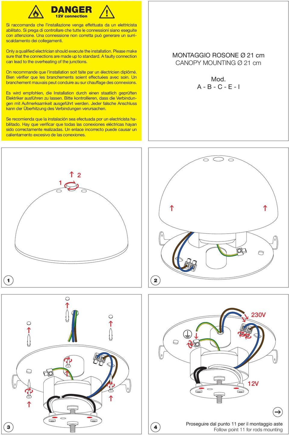 Please make sure that the connections are made up to standard. A faulty connection can lead to the overheating of the junctions. On recommande que l installation soit faite par un électricien diplômé.