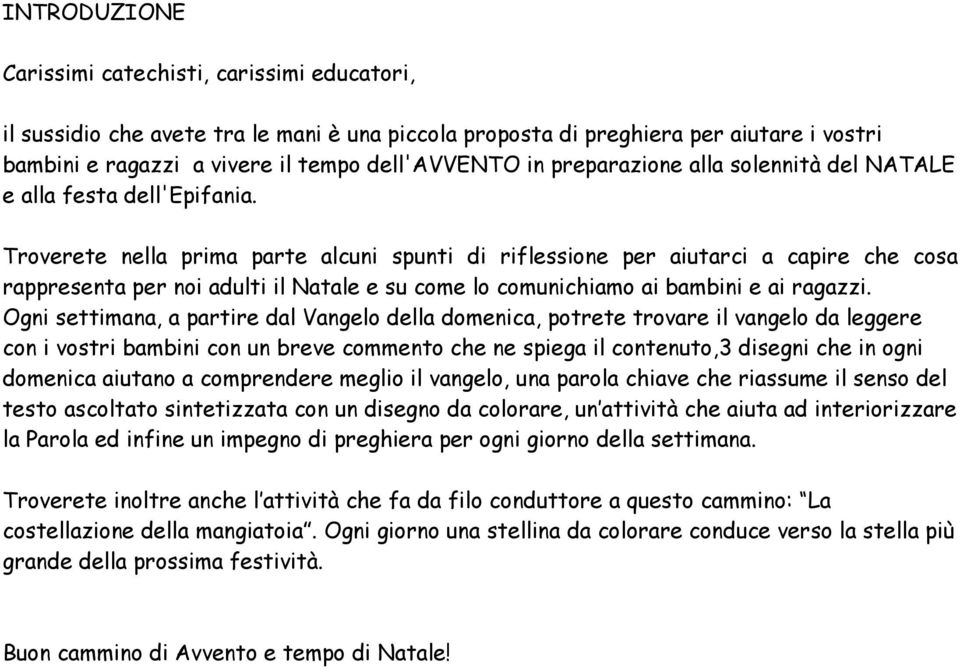 Troverete nella prima parte alcuni spunti di riflessione per aiutarci a capire che cosa rappresenta per noi adulti il Natale e su come lo comunichiamo ai bambini e ai ragazzi.