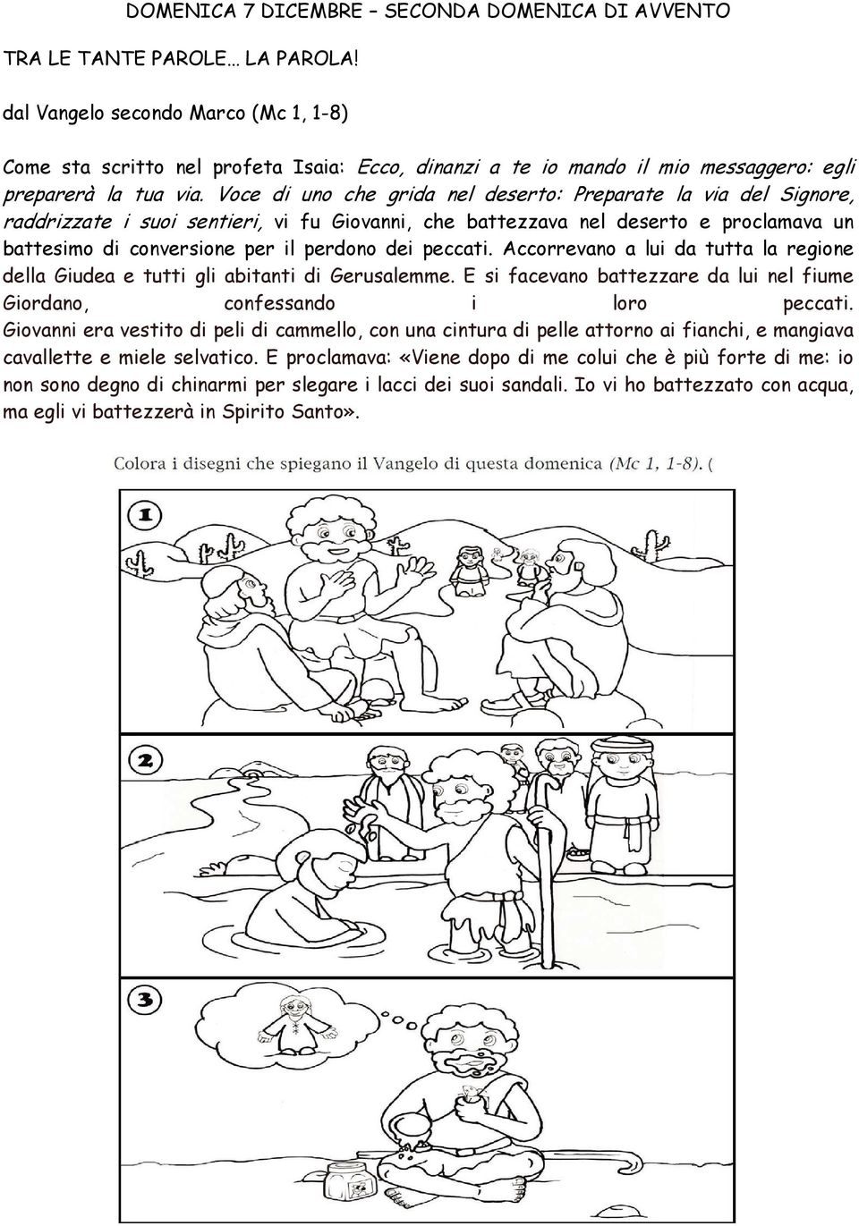 Voce di uno che grida nel deserto: Preparate la via del Signore, raddrizzate i suoi sentieri, vi fu Giovanni, che battezzava nel deserto e proclamava un battesimo di conversione per il perdono dei