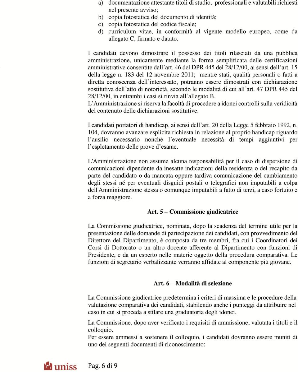 I candidati devono dimostrare il possesso dei titoli rilasciati da una pubblica amministrazione, unicamente mediante la forma semplificata delle certificazioni amministrative consentite dall art.