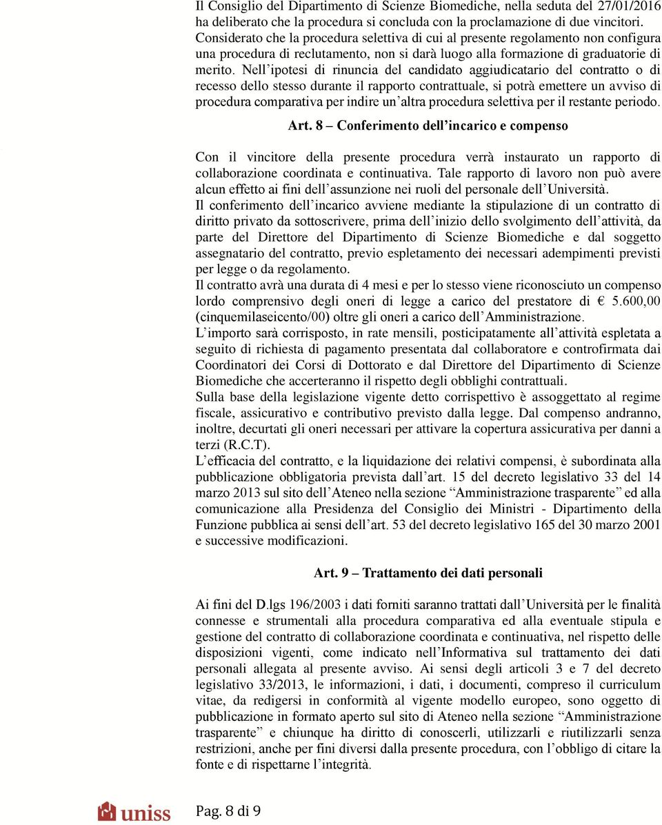 Nell ipotesi di rinuncia del candidato aggiudicatario del contratto o di recesso dello stesso durante il rapporto contrattuale, si potrà emettere un avviso di procedura comparativa per indire un