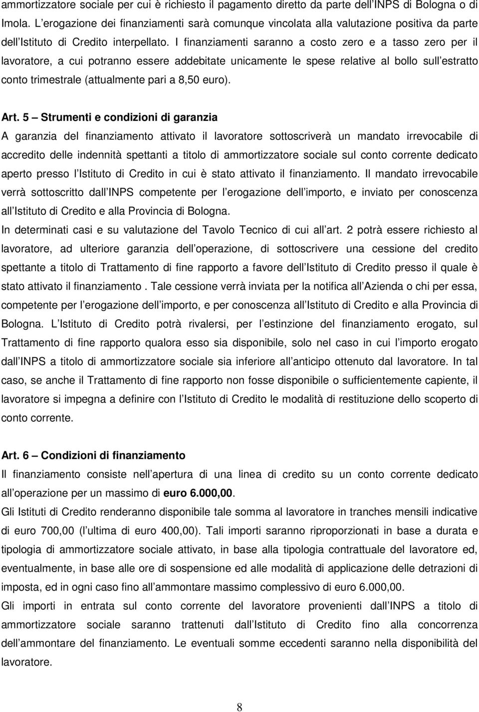 I finanziamenti saranno a costo zero e a tasso zero per il lavoratore, a cui potranno essere addebitate unicamente le spese relative al bollo sull estratto conto trimestrale (attualmente pari a 8,50