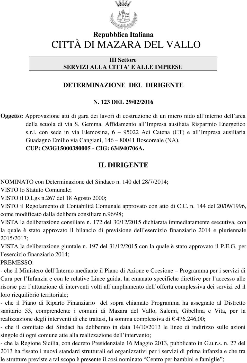 Affidamento all Impresa ausiliata Risparmio Energetico s.r.l. con sede in via Elemosina, 6 95022 Aci Catena (CT) e all Impresa ausiliaria Guadagno Emilio via Cangiani, 146 80041 Boscoreale (NA).