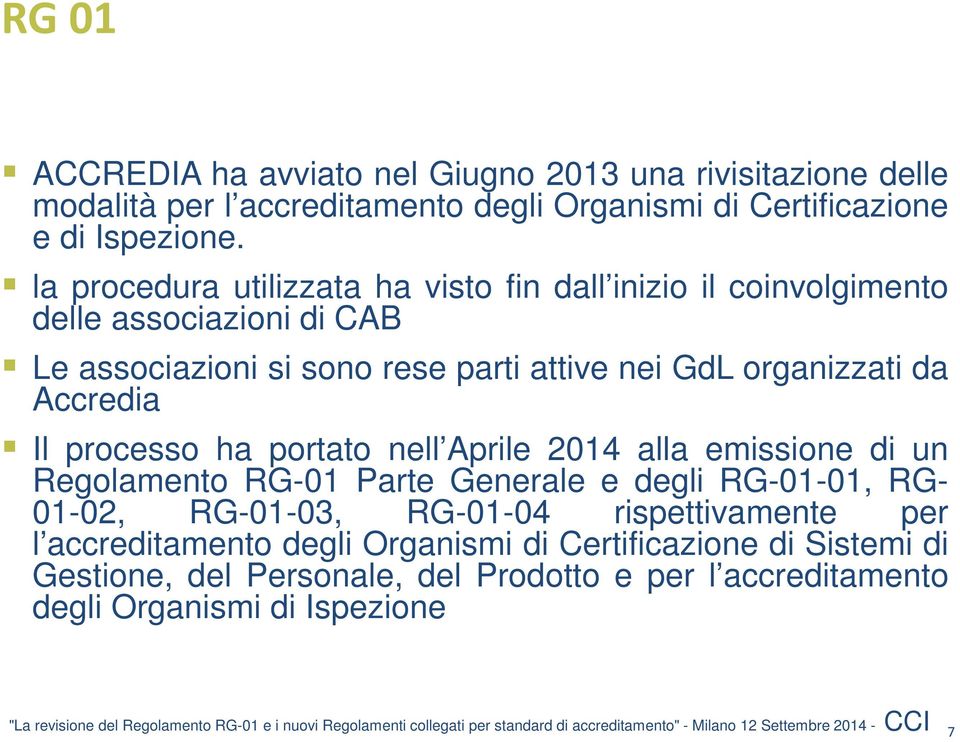 Accredia Il processo ha portato nell Aprile 2014 alla emissione di un Regolamento RG-01 Parte Generale e degli RG-01-01, RG- 01-02, RG-01-03, RG-01-04