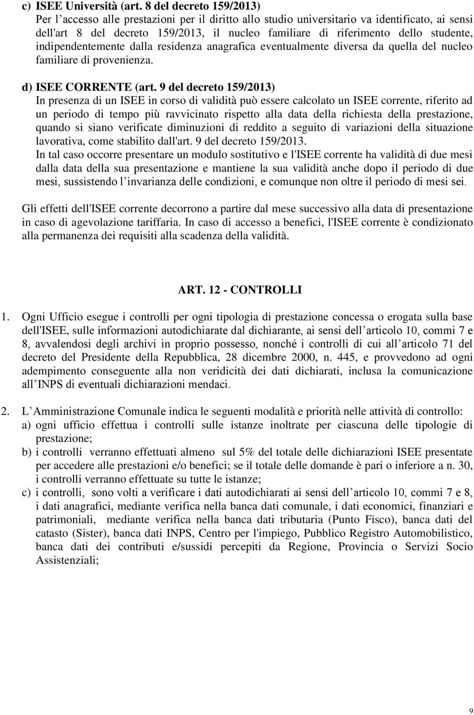 studente, indipendentemente dalla residenza anagrafica eventualmente diversa da quella del nucleo familiare di provenienza. d) ISEE CORRENTE (art.