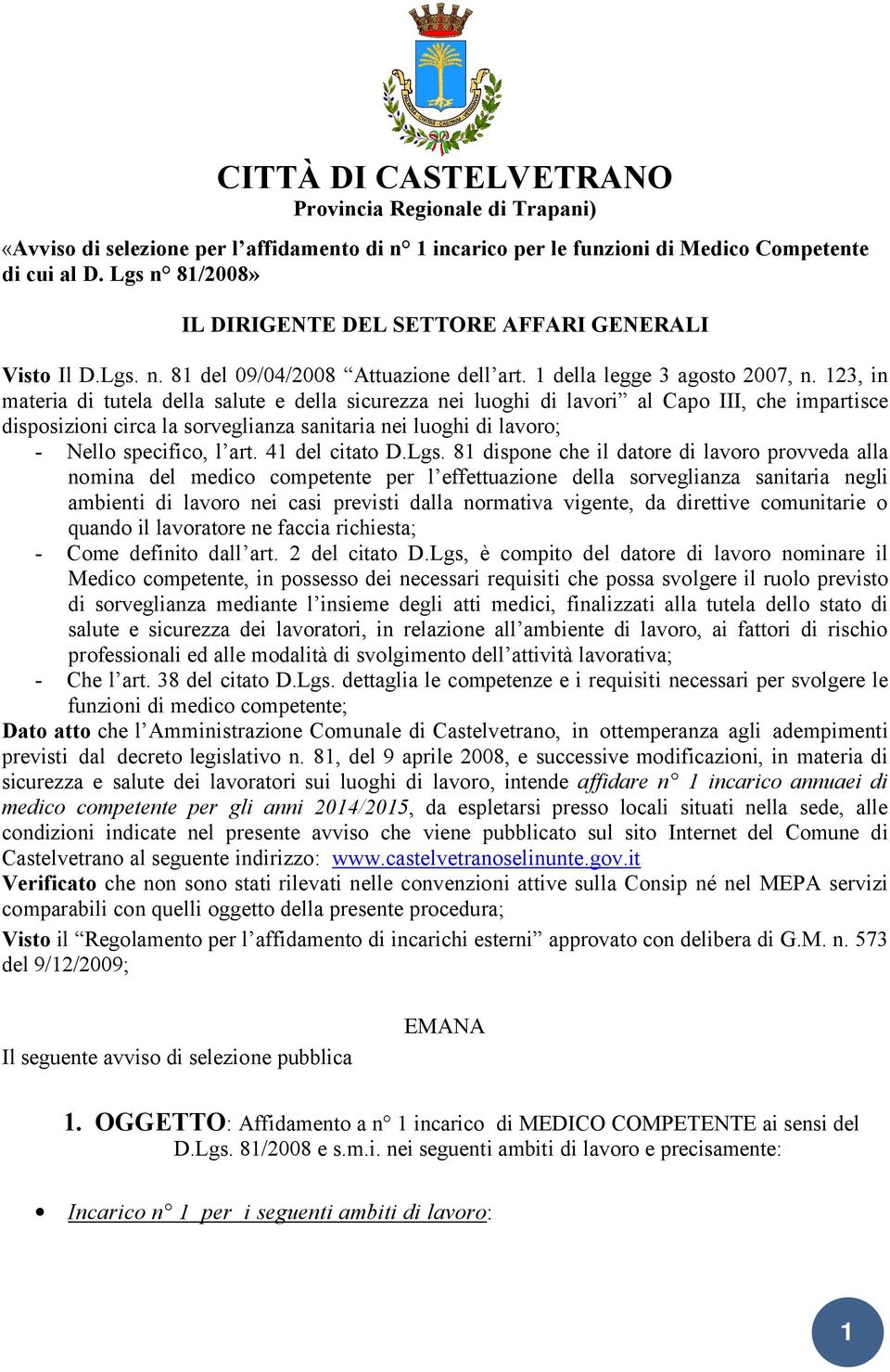 123, in materia di tutela della salute e della sicurezza nei luoghi di lavori al Capo III, che impartisce disposizioni circa la sorveglianza sanitaria nei luoghi di lavoro; - Nello specifico, l art.