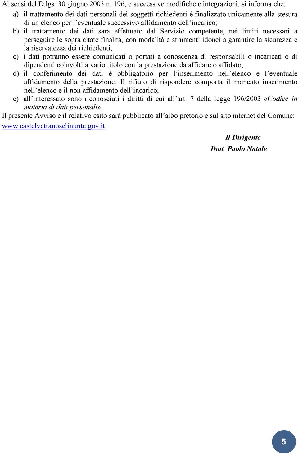 affidamento dell incarico; b) il trattamento dei dati sarà effettuato dal Servizio competente, nei limiti necessari a perseguire le sopra citate finalità, con modalità e strumenti idonei a garantire