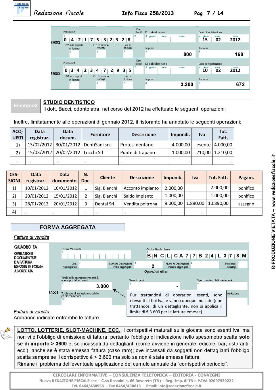 Fornitore Descrizione Imponib. Iva UISTI registraz. docum. Fatt. 1) 13/02/2012 30/01/2012 DentiSani snc Protesi dentarie 4.000,00 esente 4.