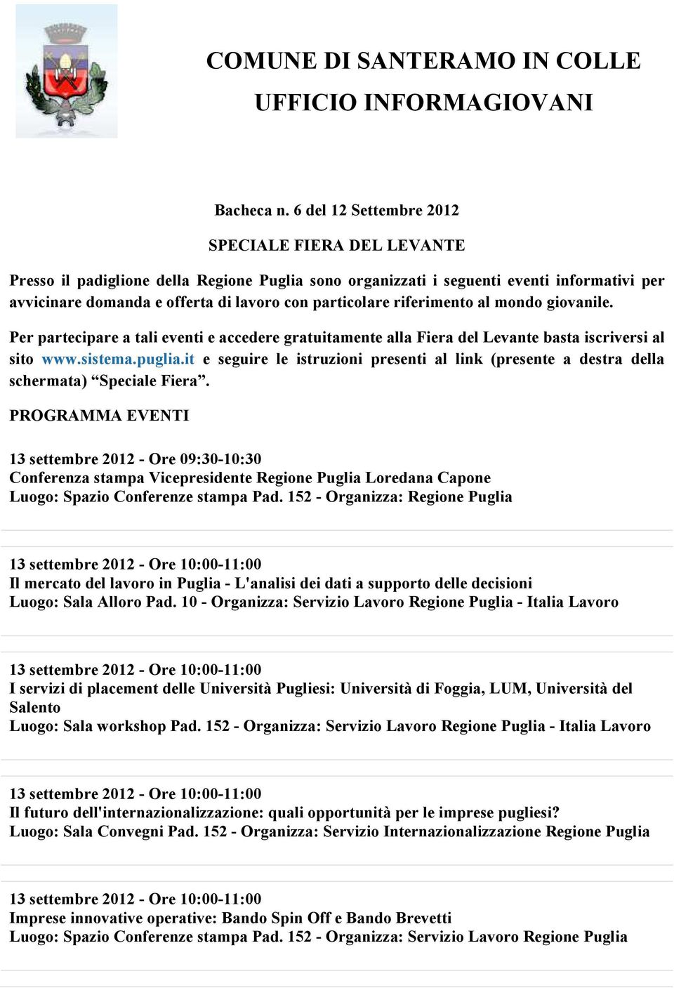 riferimento al mondo giovanile. Per partecipare a tali eventi e accedere gratuitamente alla Fiera del Levante basta iscriversi al sito www.sistema.puglia.