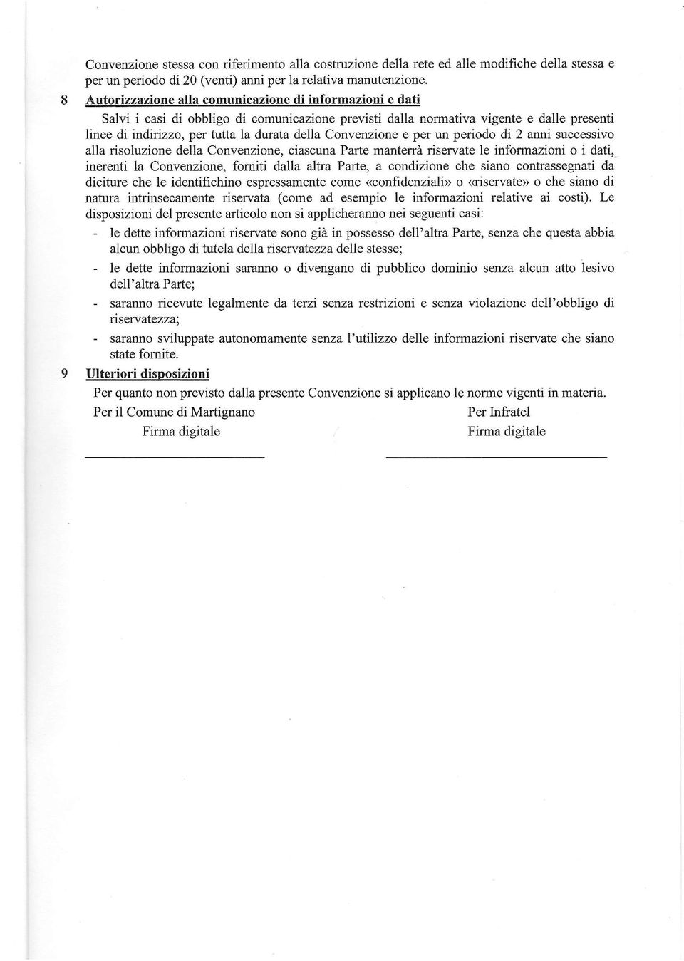 Convenzione e per un periodo di 2 anni successivo alia risoluzione de11a Convenzione, ciascuna Pafie manteffà riservate 1e informazioni o i dati, inerenti la Convenzione, forniti dalla altra Par1e, a