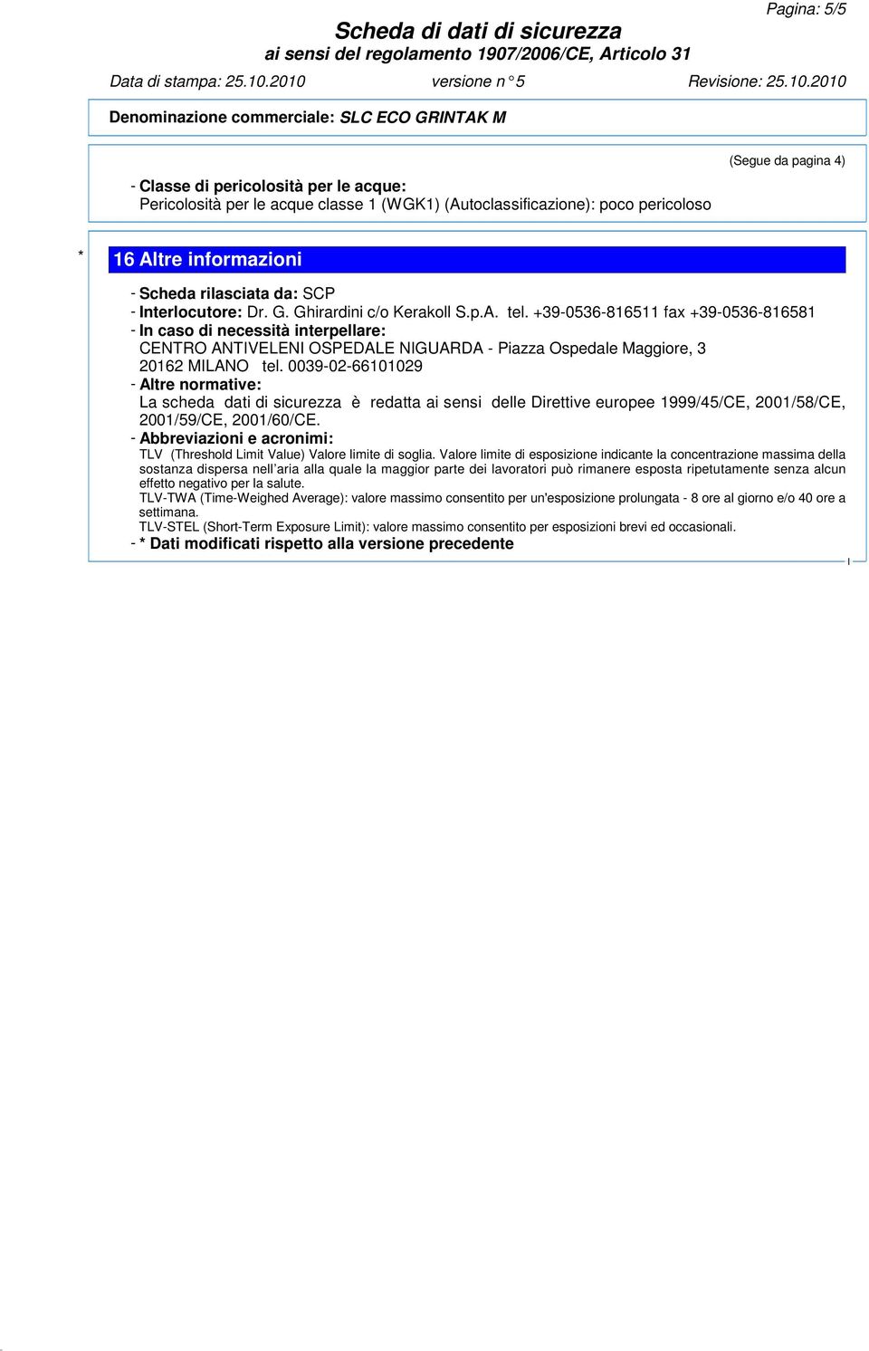 +390536816511 fax +390536816581 n caso di necessità interpellare: CENTRO ANTVELEN OSPEDALE NGUARDA Piazza Ospedale Maggiore, 3 20162 MLANO tel.