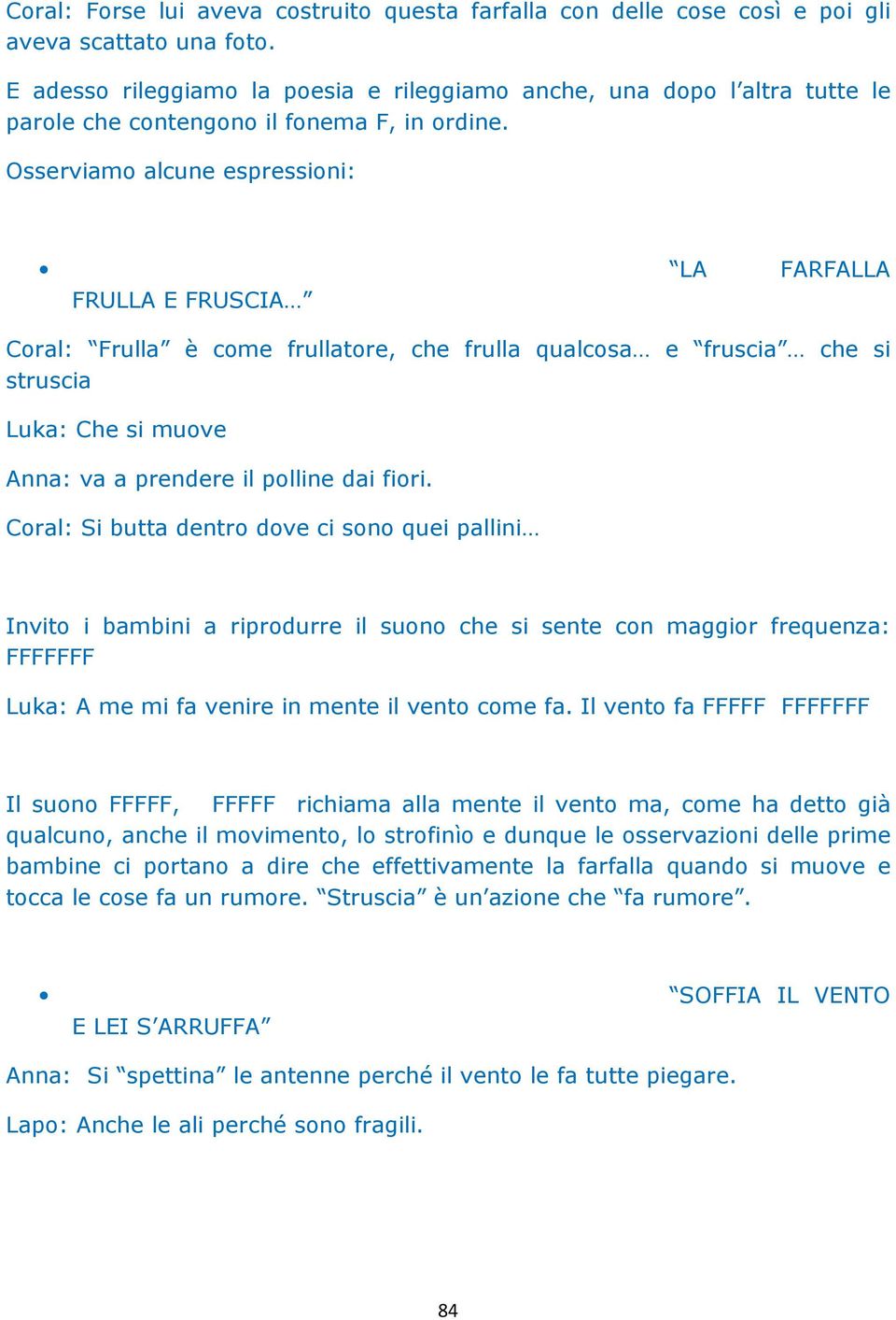 Osserviamo alcune espressioni: FRULLA E FRUSCIA LA FARFALLA Coral: Frulla è come frullatore, che frulla qualcosa e fruscia che si struscia Luka: Che si muove Anna: va a prendere il polline dai fiori.