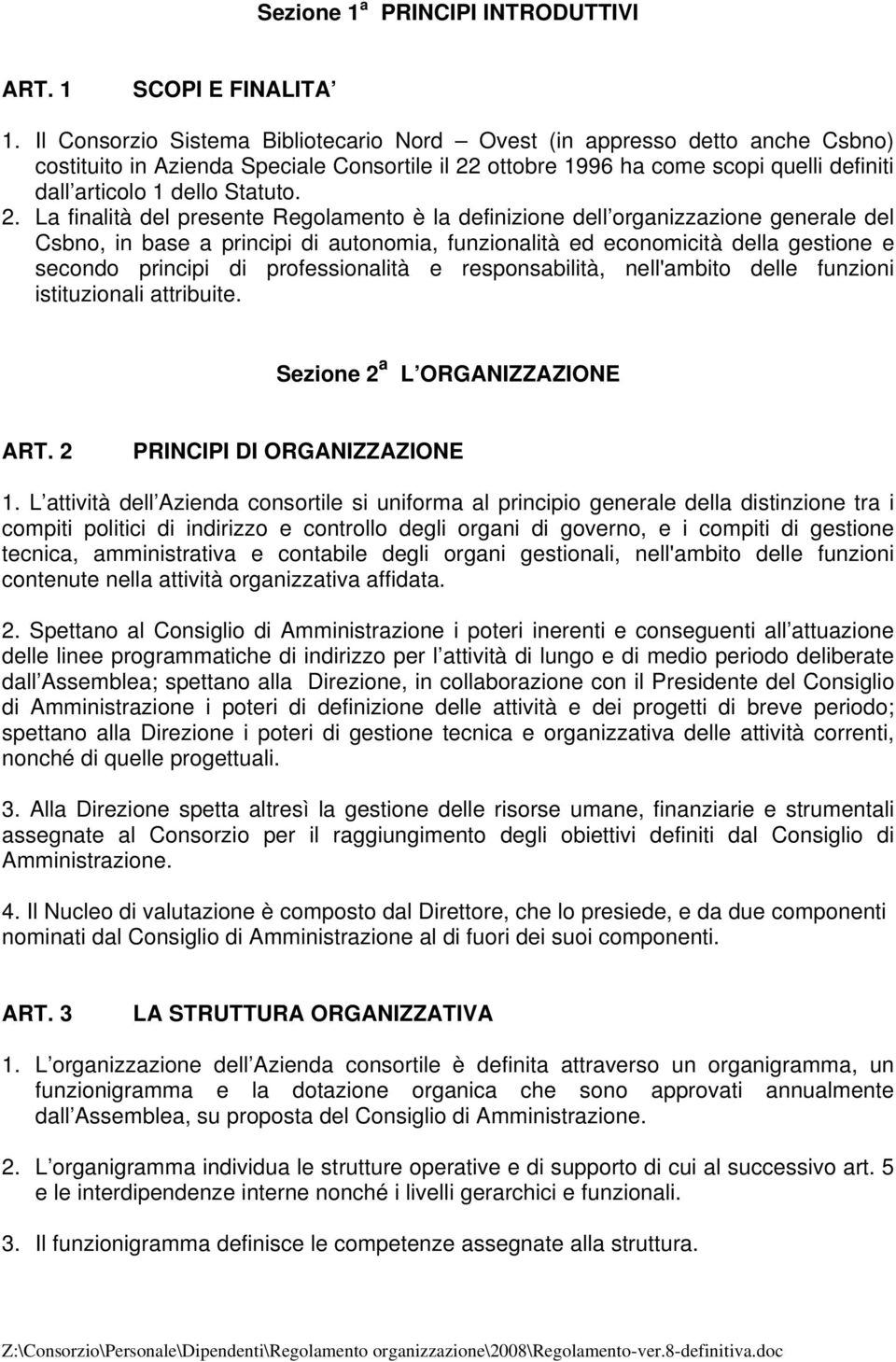 2. La finalità del presente Regolamento è la definizione dell organizzazione generale del Csbno, in base a principi di autonomia, funzionalità ed economicità della gestione e secondo principi di