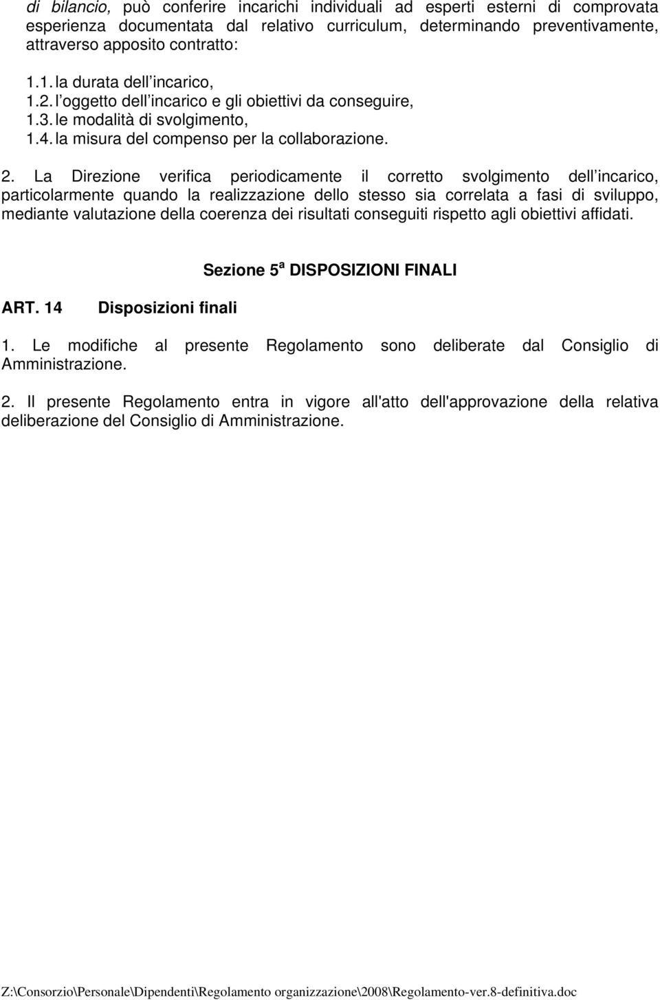 La Direzione verifica periodicamente il corretto svolgimento dell incarico, particolarmente quando la realizzazione dello stesso sia correlata a fasi di sviluppo, mediante valutazione della coerenza