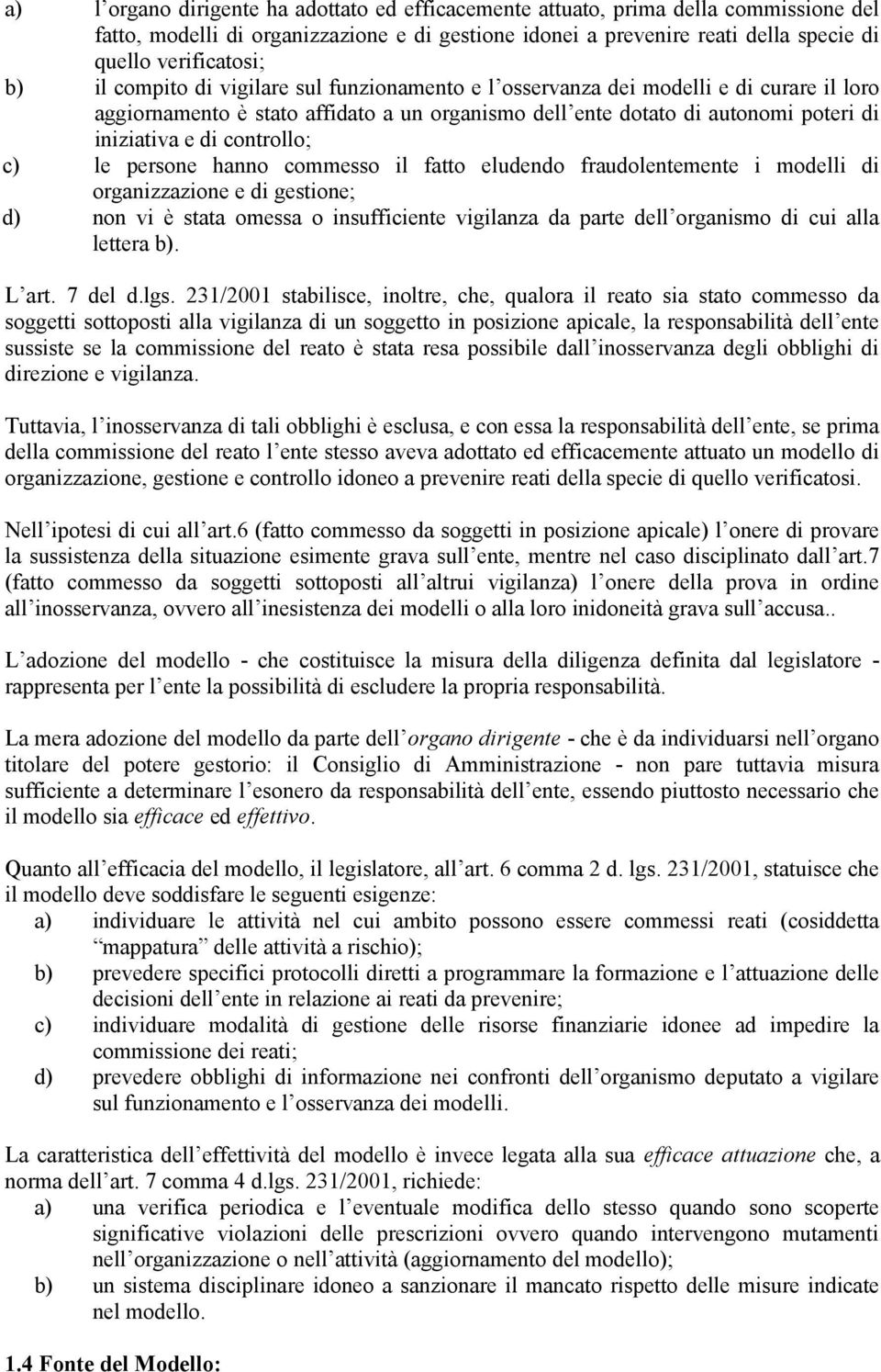 c) le persone hanno commesso il fatto eludendo fraudolentemente i modelli di organizzazione e di gestione; d) non vi è stata omessa o insufficiente vigilanza da parte dell organismo di cui alla