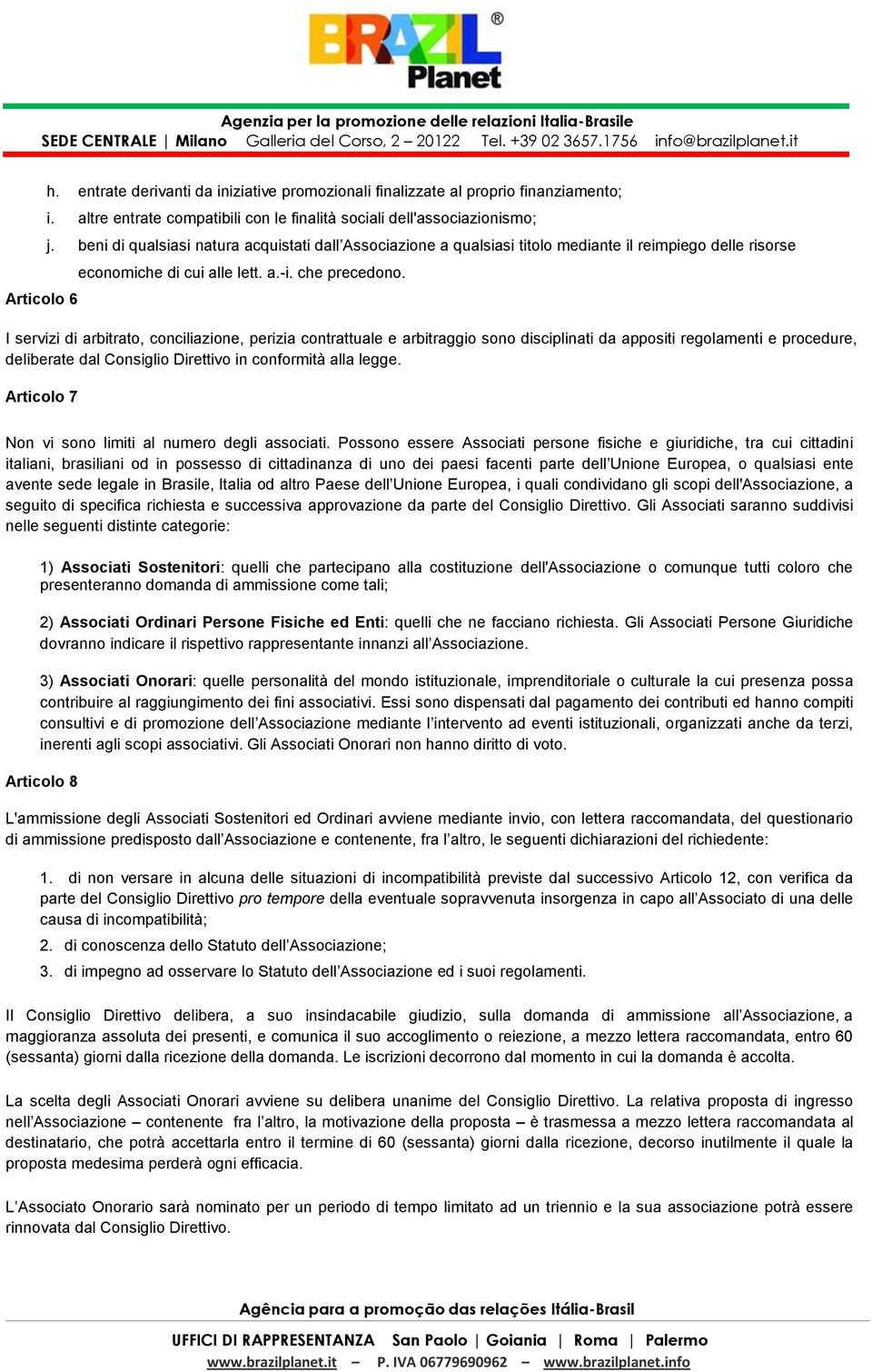 I servizi di arbitrato, conciliazione, perizia contrattuale e arbitraggio sono disciplinati da appositi regolamenti e procedure, deliberate dal Consiglio Direttivo in conformità alla legge.