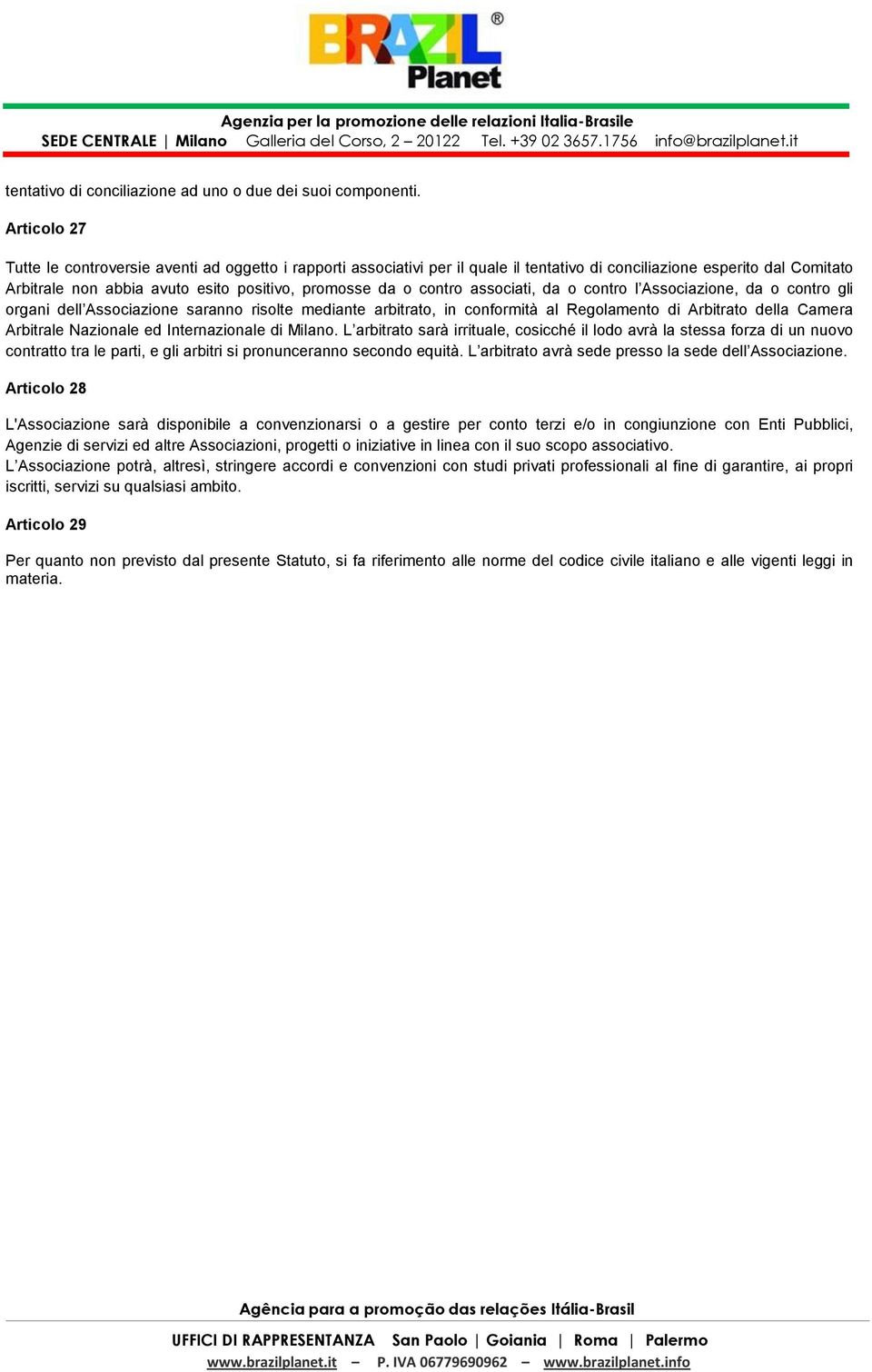 contro associati, da o contro l Associazione, da o contro gli organi dell Associazione saranno risolte mediante arbitrato, in conformità al Regolamento di Arbitrato della Camera Arbitrale Nazionale