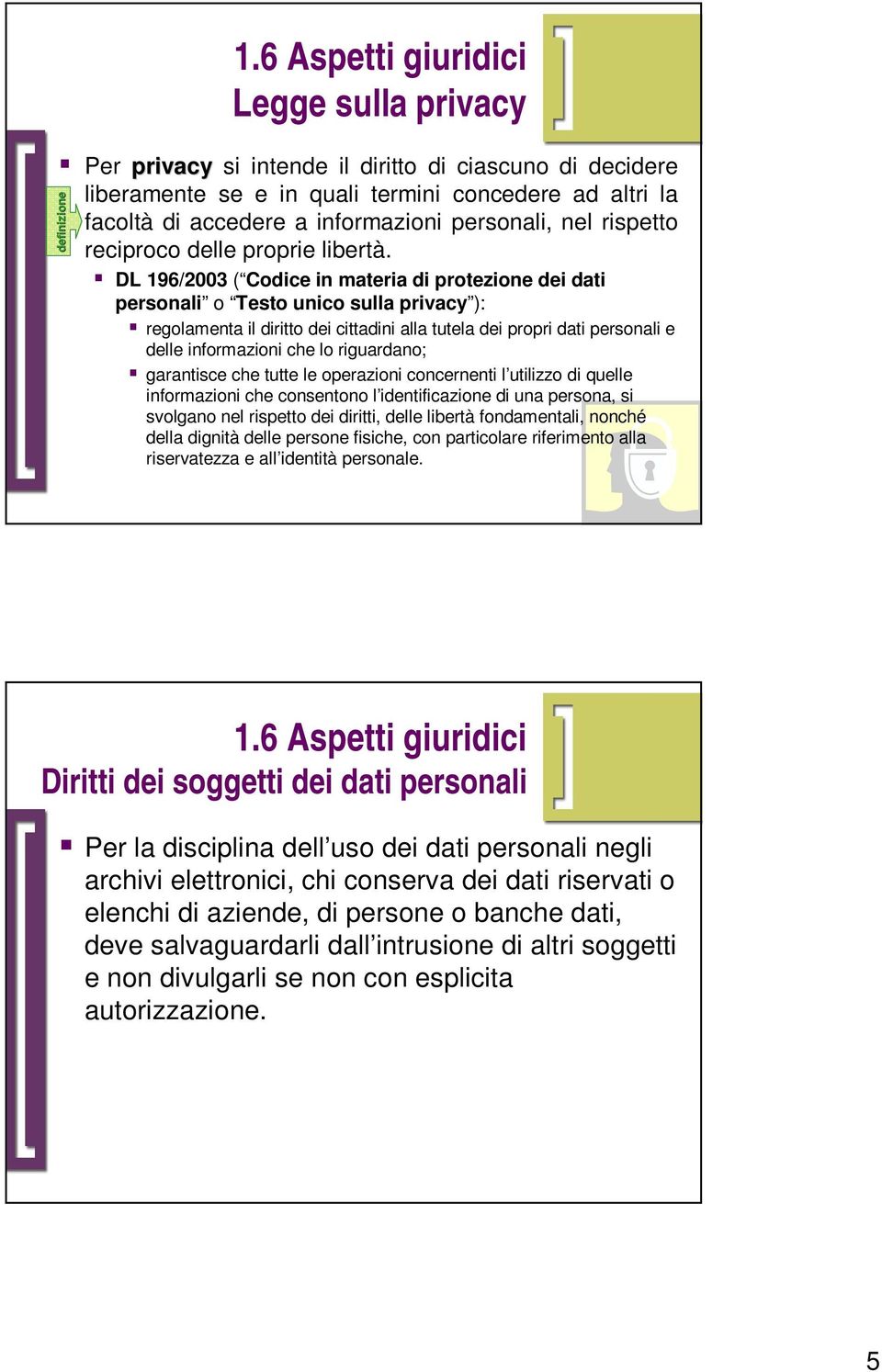 DL 196/2003 ( Codice in materia di protezione dei dati personali o Testo unico sulla privacy ): regolamenta il diritto dei cittadini alla tutela dei propri dati personali e delle informazioni che lo