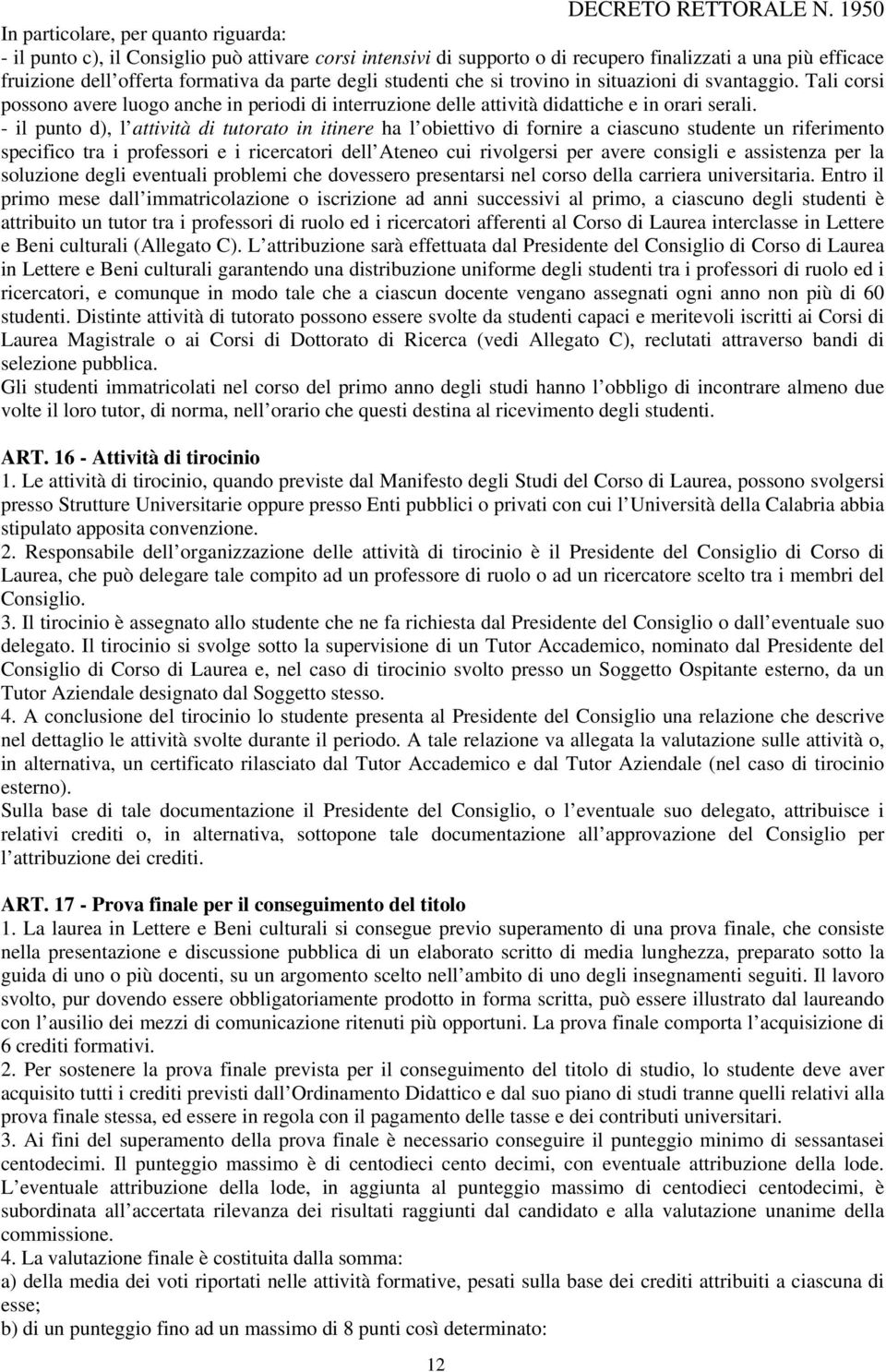 - il punto d), l attività di tutorato in itinere ha l obiettivo di fornire a ciascuno studente un riferimento specifico tra i professori e i ricercatori dell Ateneo cui rivolgersi per avere consigli