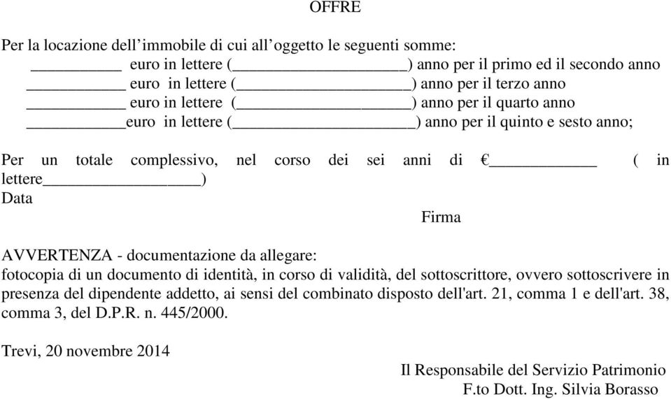 - documentazione da allegare: fotocopia di un documento di identità, in corso di validità, del sottoscrittore, ovvero sottoscrivere in presenza del dipendente addetto, ai sensi del