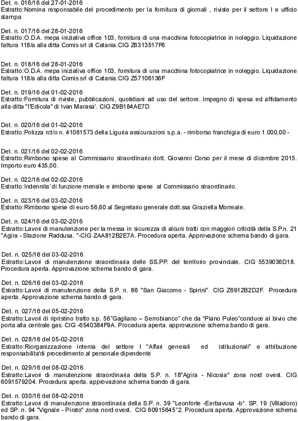 mepa iniziativa office 103, fornitura di una macchina fotocopiatrice in noleggio. Liquidazione fattura 118/a alla ditta Comis srl di Catania.CIG Z57106136F Det. n. 019/16 del 01-02-2016 Estratto:Fornitura di riviste, pubblicazioni, quotidiani ad uso del settore.