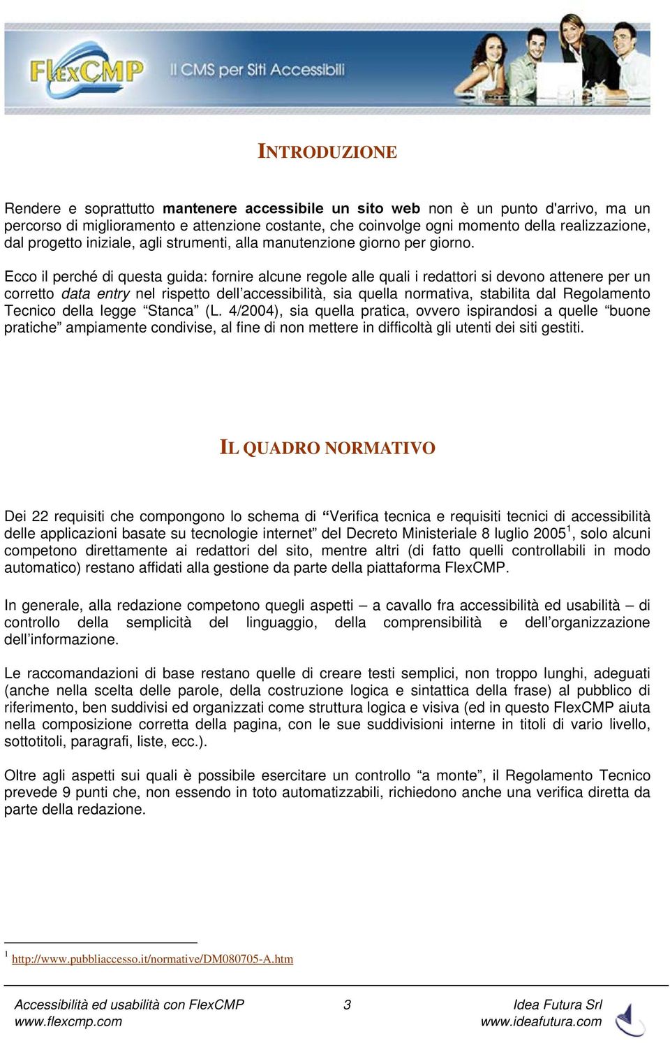 Ecco il perché di questa guida: fornire alcune regole alle quali i redattori si devono attenere per un corretto data entry nel rispetto dell accessibilità, sia quella normativa, stabilita dal