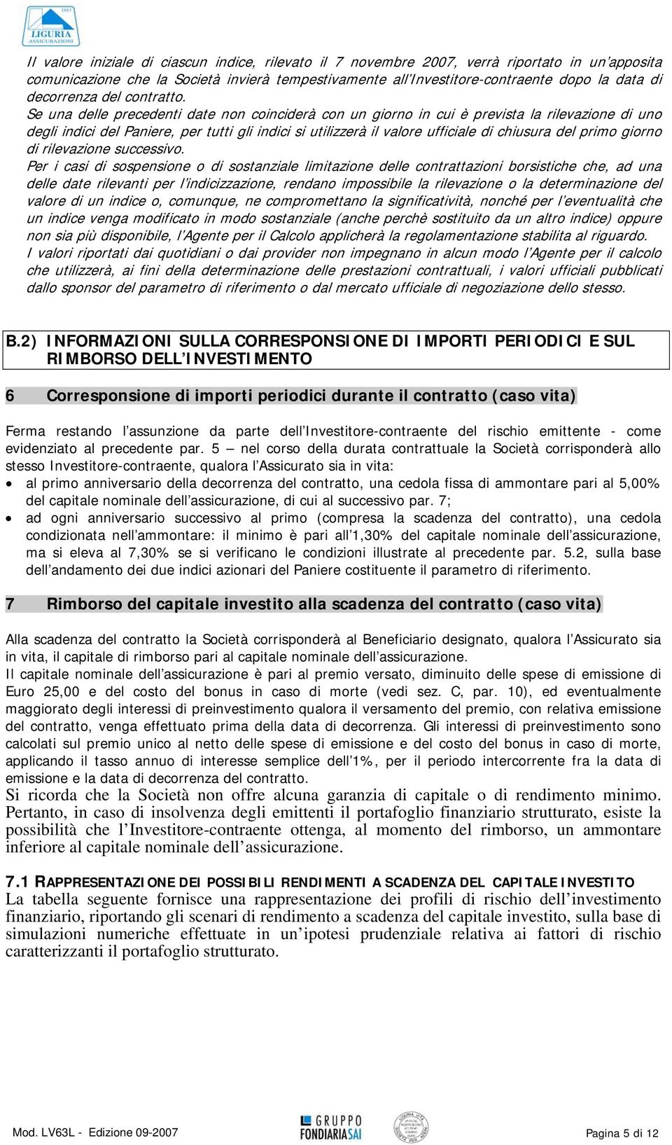 Se una delle precedenti date non coinciderà con un giorno in cui è prevista la rilevazione di uno degli indici del Paniere, per tutti gli indici si utilizzerà il valore ufficiale di chiusura del