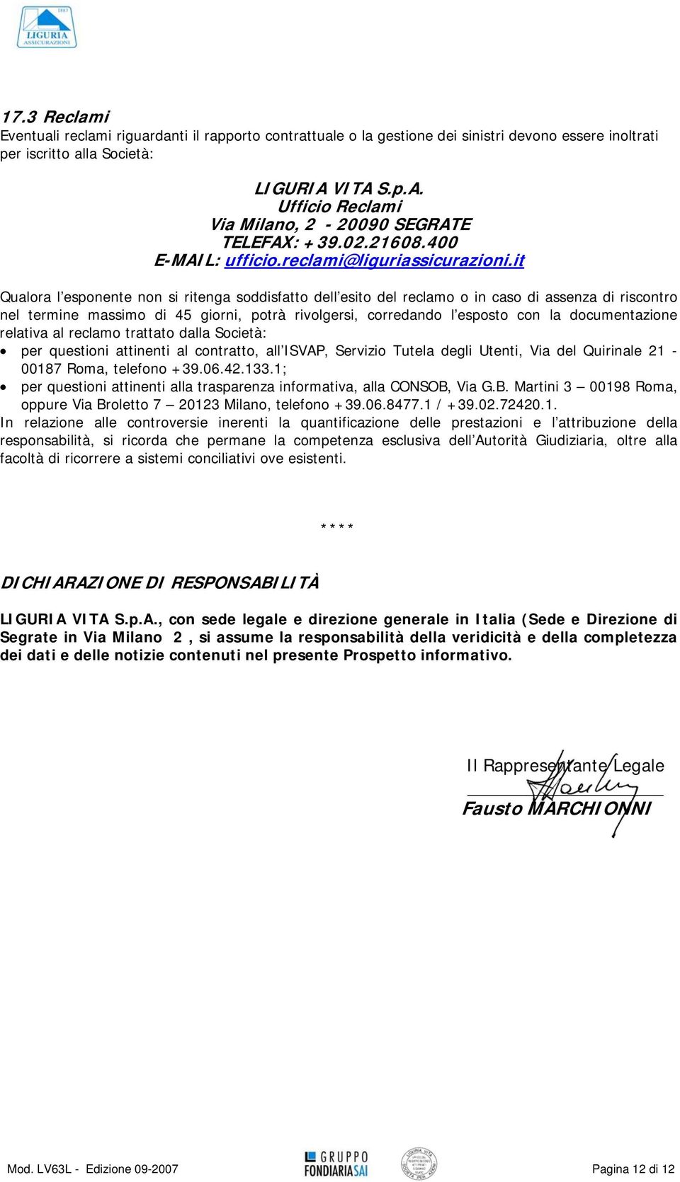 it Qualora l esponente non si ritenga soddisfatto dell esito del reclamo o in caso di assenza di riscontro nel termine massimo di 45 giorni, potrà rivolgersi, corredando l esposto con la