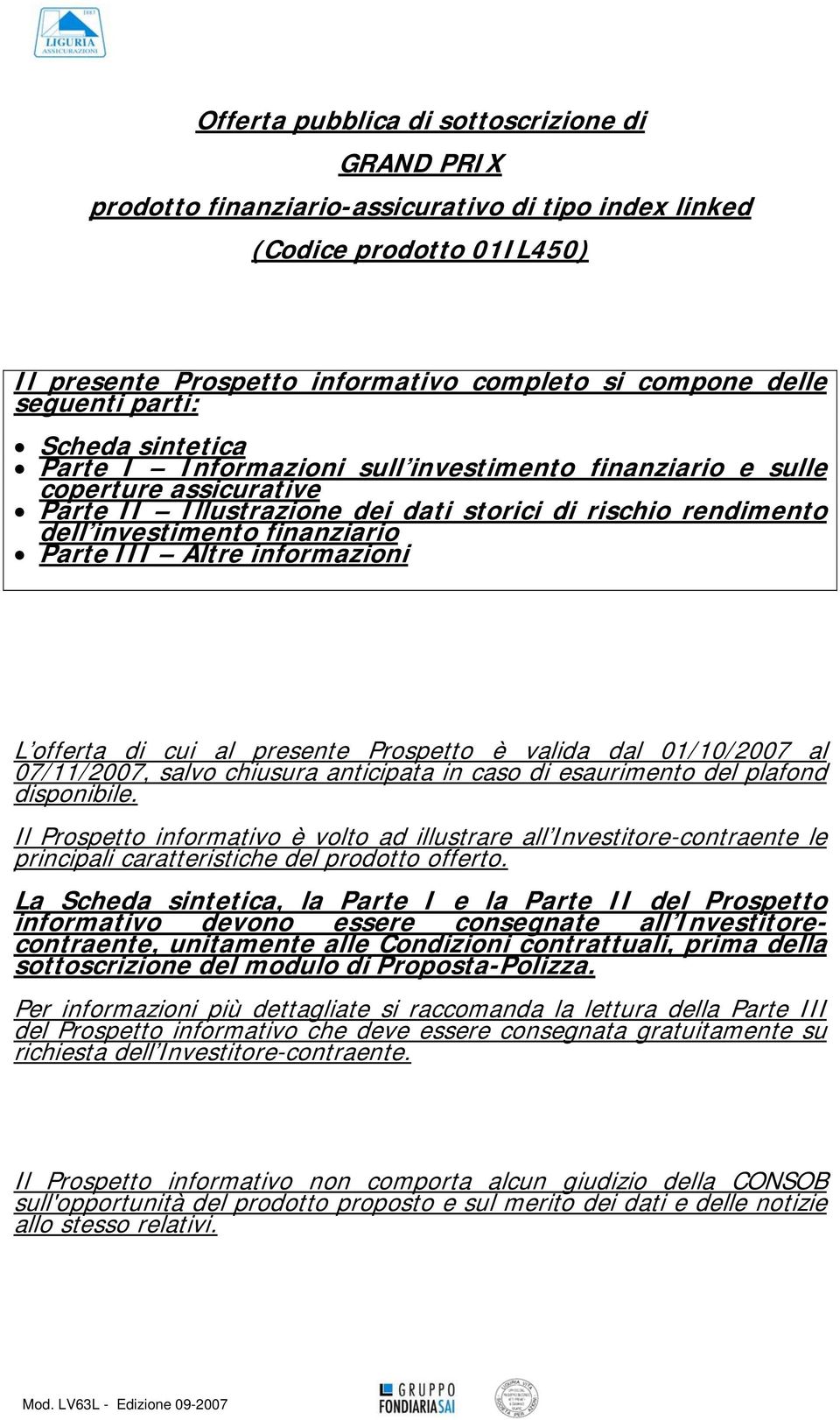 Parte III Altre informazioni L offerta di cui al presente Prospetto è valida dal 01/10/2007 al 07/11/2007, salvo chiusura anticipata in caso di esaurimento del plafond disponibile.