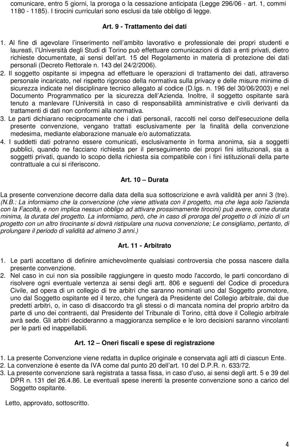 Al fine di agevolare l inserimento nell ambito lavorativo e professionale dei propri studenti e laureati, l Università degli Studi di Torino può effettuare comunicazioni di dati a enti privati,