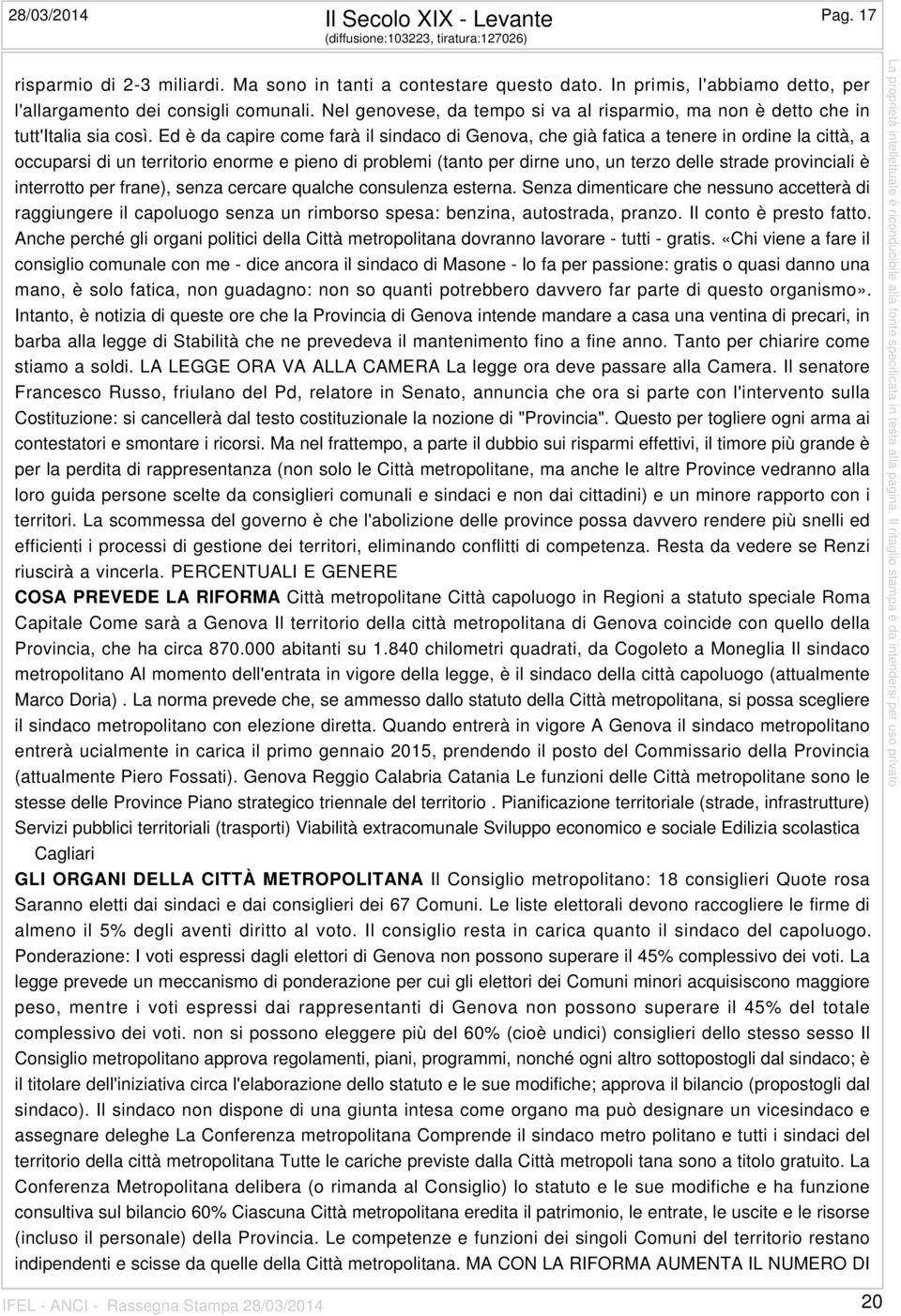 Ed è da capire come farà il sindaco di Genova, che già fatica a tenere in ordine la città, a occuparsi di un territorio enorme e pieno di problemi (tanto per dirne uno, un terzo delle strade