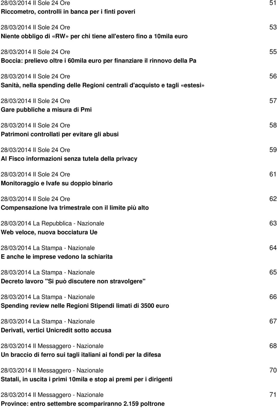 Gare pubbliche a misura di Pmi 28/03/2014 Il Sole 24 Ore Patrimoni controllati per evitare gli abusi 28/03/2014 Il Sole 24 Ore Al Fisco informazioni senza tutela della privacy 28/03/2014 Il Sole 24