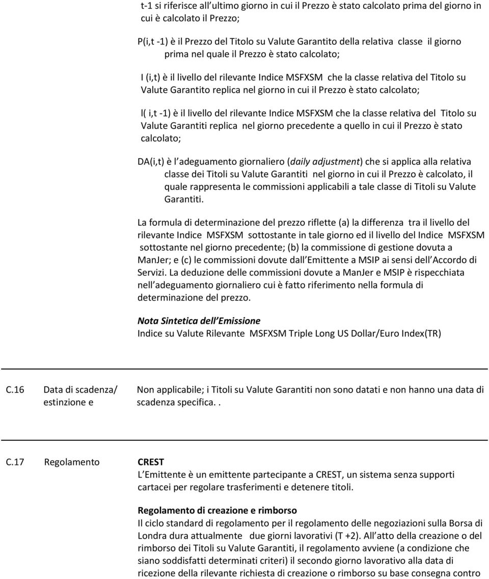 calcolato; l( i,t -1) è il livello del rilevante Indice MSFXSM che la classe relativa del Titolo su Valute Garantiti replica nel giorno precedente a quello in cui il Prezzo è stato calcolato; DA(i,t)