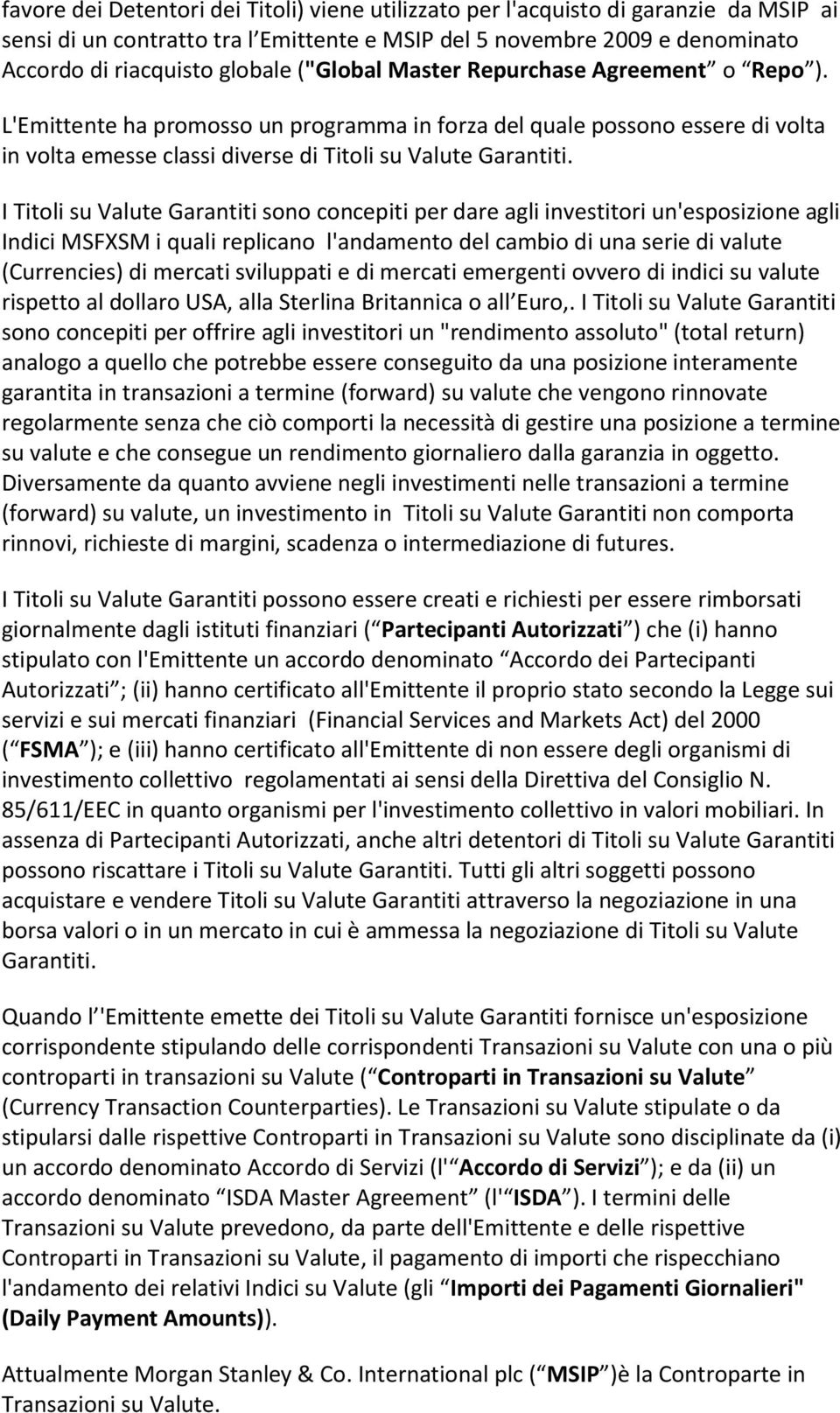 I Titoli su Valute Garantiti sono concepiti per dare agli investitori un'esposizione agli Indici MSFXSM i quali replicano l'andamento del cambio di una serie di valute (Currencies) di mercati