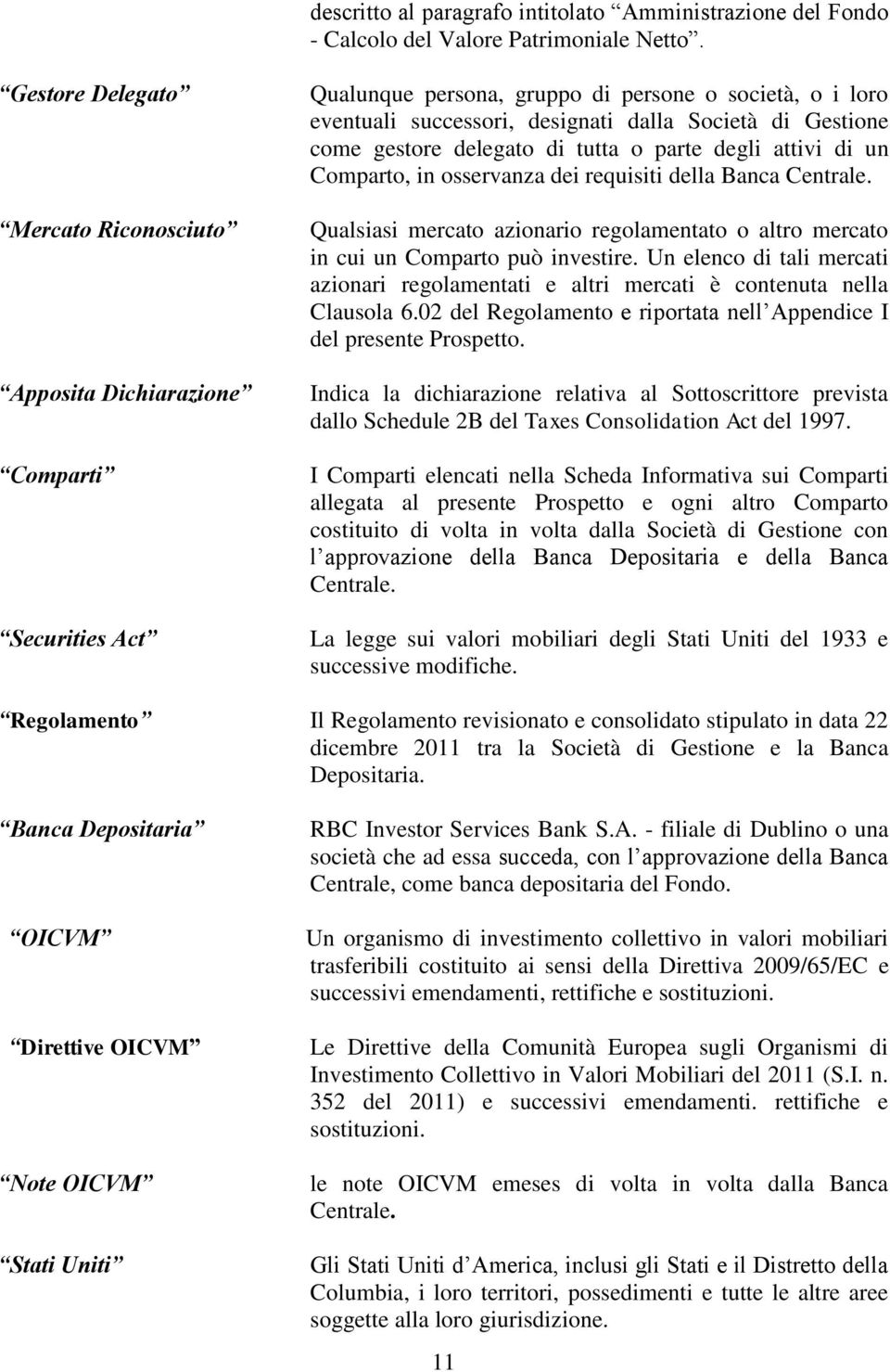 come gestore delegato di tutta o parte degli attivi di un Comparto, in osservanza dei requisiti della Banca Centrale.