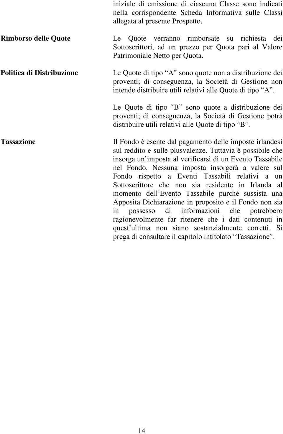 Le Quote di tipo A sono quote non a distribuzione dei proventi; di conseguenza, la Società di Gestione non intende distribuire utili relativi alle Quote di tipo A.