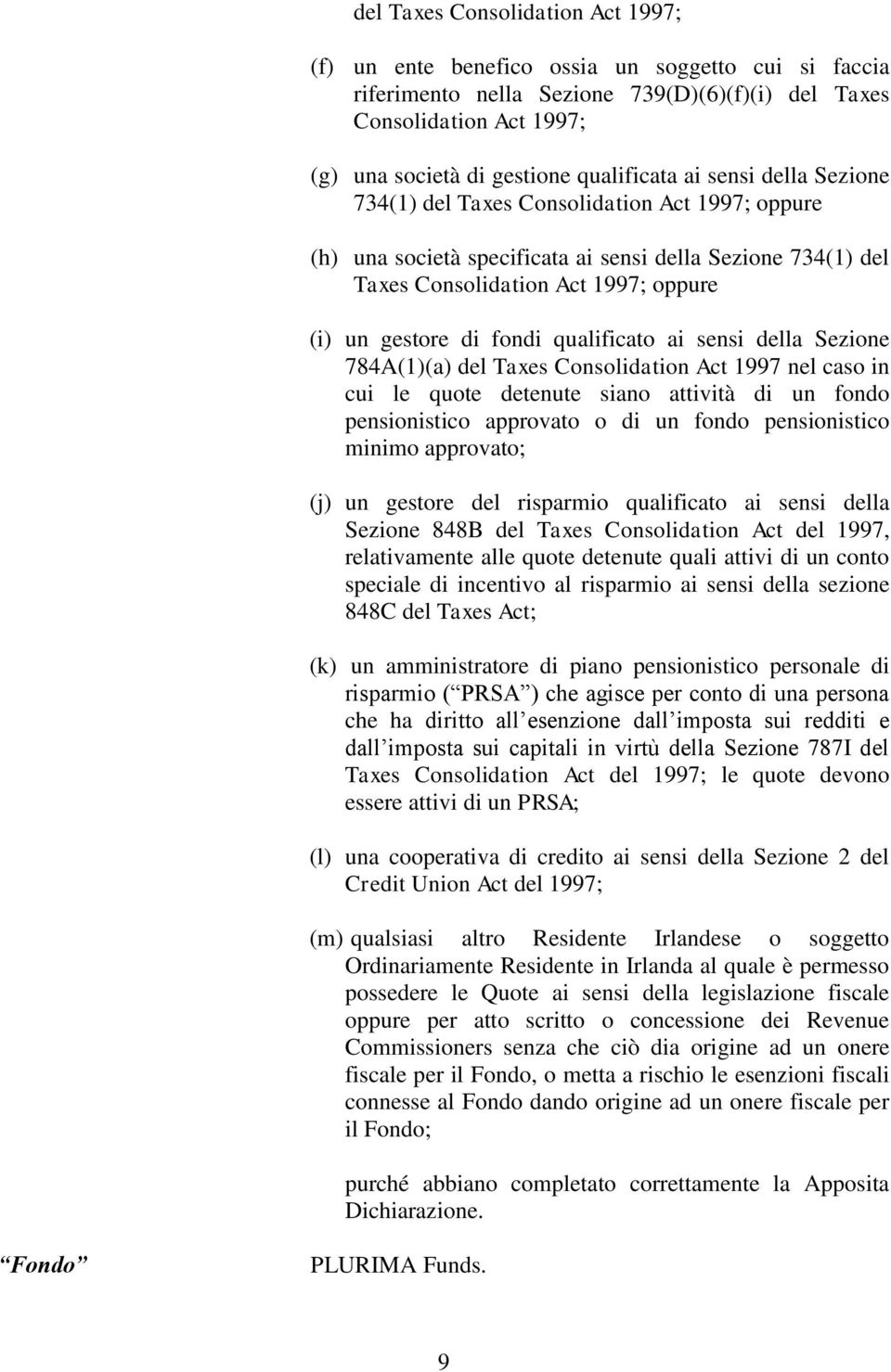 fondi qualificato ai sensi della Sezione 784A(1)(a) del Taxes Consolidation Act 1997 nel caso in cui le quote detenute siano attività di un fondo pensionistico approvato o di un fondo pensionistico