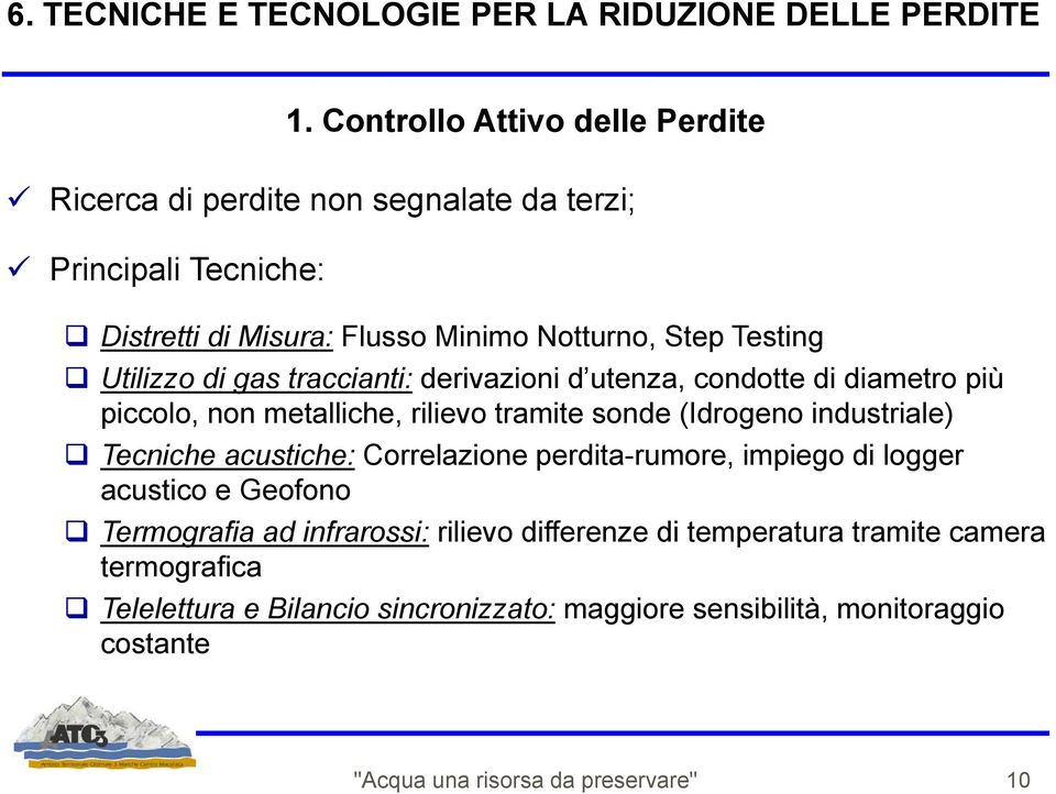 gas traccianti: derivazioni d utenza utenza, condotte di diametro più piccolo, non metalliche, rilievo tramite sonde (Idrogeno industriale) Tecniche acustiche: