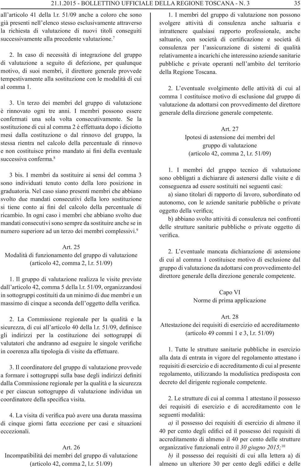 51/09 anche a coloro che sono già presenti nell elenco stesso esclusivamente attraverso la richiesta di valutazione di nuovi titoli conseguiti successivamente alla precedente valutazione. 7 2.