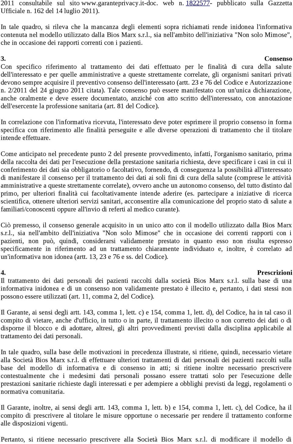 3. Consenso Con specifico riferimento al trattamento dei dati effettuato per le finalità di cura della salute dell'interessato e per quelle amministrative a queste strettamente correlate, gli