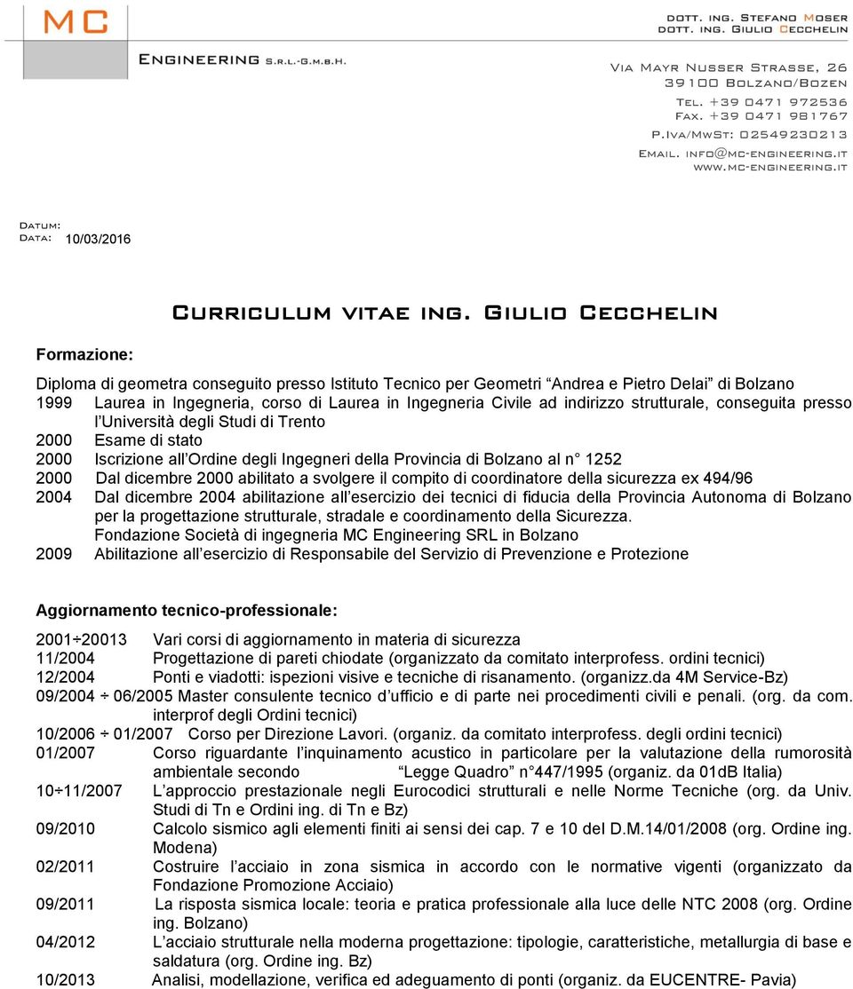 Giulio Cecchelin Diploma di geometra conseguito presso Istituto Tecnico per Geometri Andrea e Pietro Delai di Bolzano 1999 Laurea in Ingegneria, corso di Laurea in Ingegneria Civile ad indirizzo