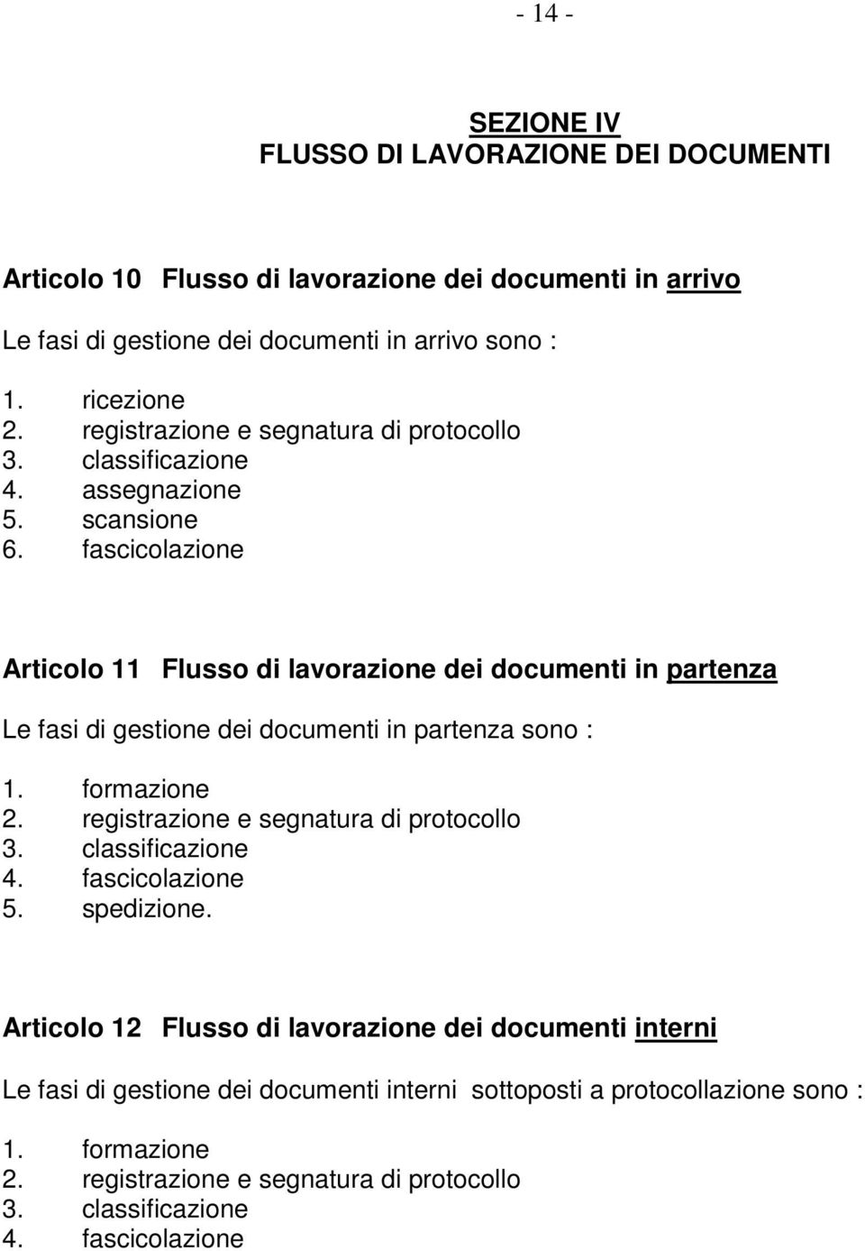 fascicolazione Articolo 11 Flusso di lavorazione dei documenti in partenza Le fasi di gestione dei documenti in partenza sono : 1. formazione 2.