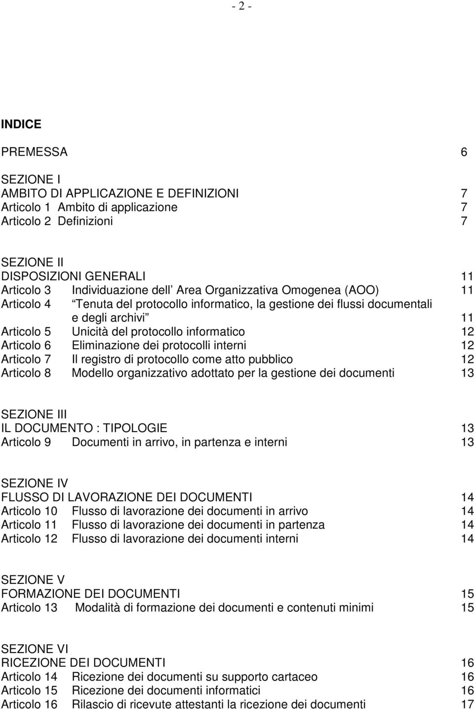 6 Eliminazione dei protocolli interni 12 Articolo 7 Il registro di protocollo come atto pubblico 12 Articolo 8 Modello organizzativo adottato per la gestione dei documenti 13 SEZIONE III IL DOCUMENTO