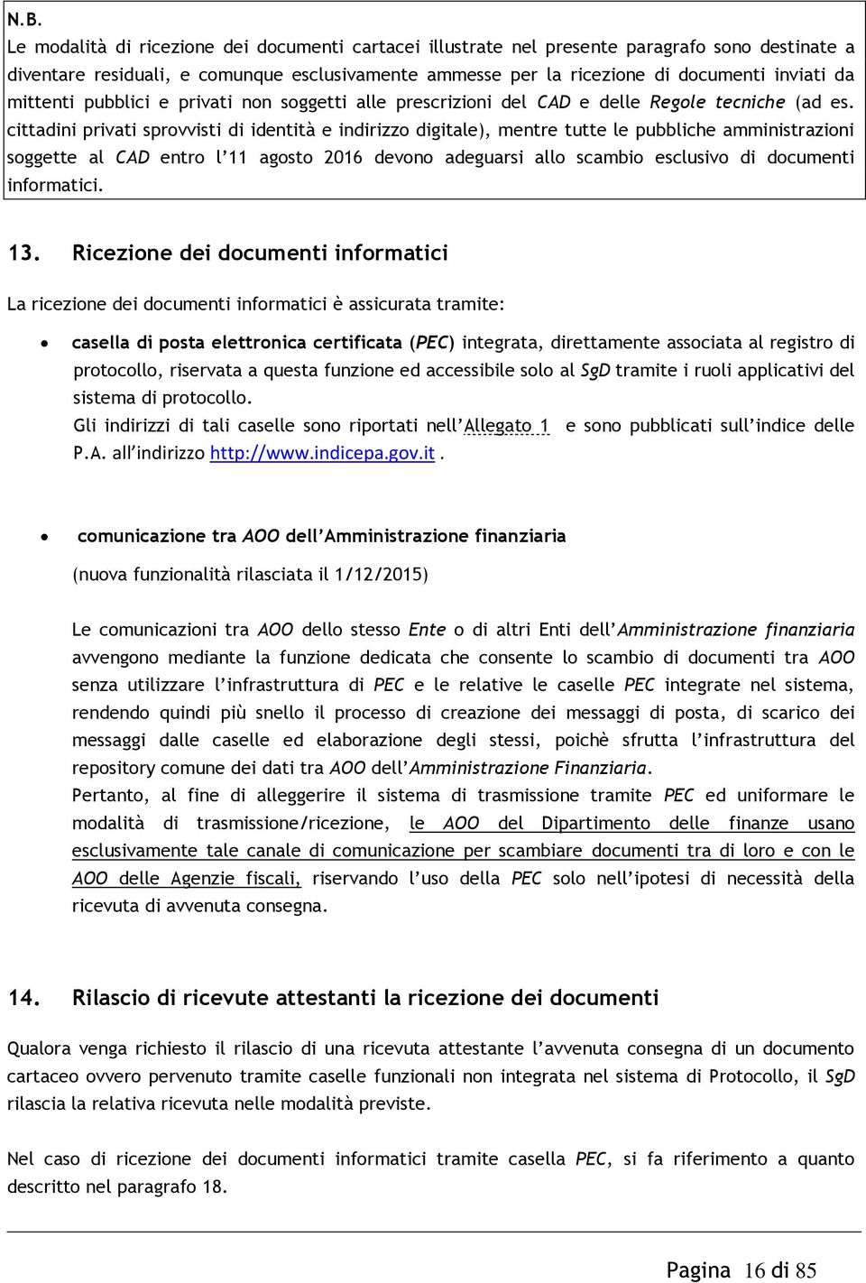 cittadini privati sprovvisti di identità e indirizzo digitale), mentre tutte le pubbliche amministrazioni soggette al CAD entro l 11 agosto 2016 devono adeguarsi allo scambio esclusivo di documenti