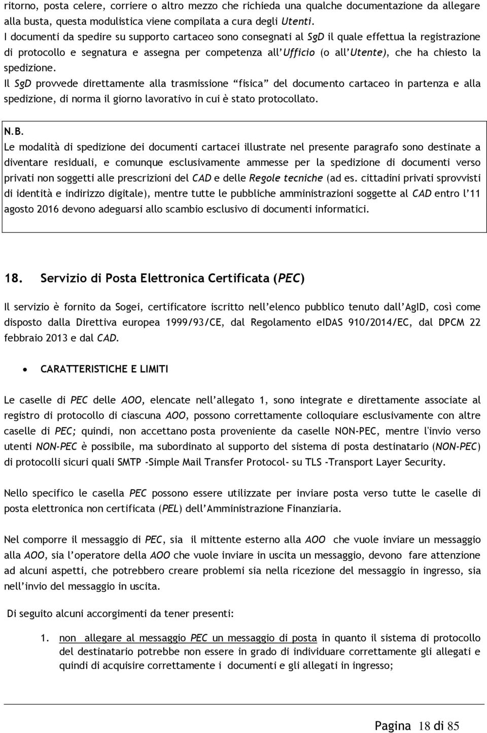 spedizione. Il SgD provvede direttamente alla trasmissione fisica del documento cartaceo in partenza e alla spedizione, di norma il giorno lavorativo in cui è stato protocollato. N.B.